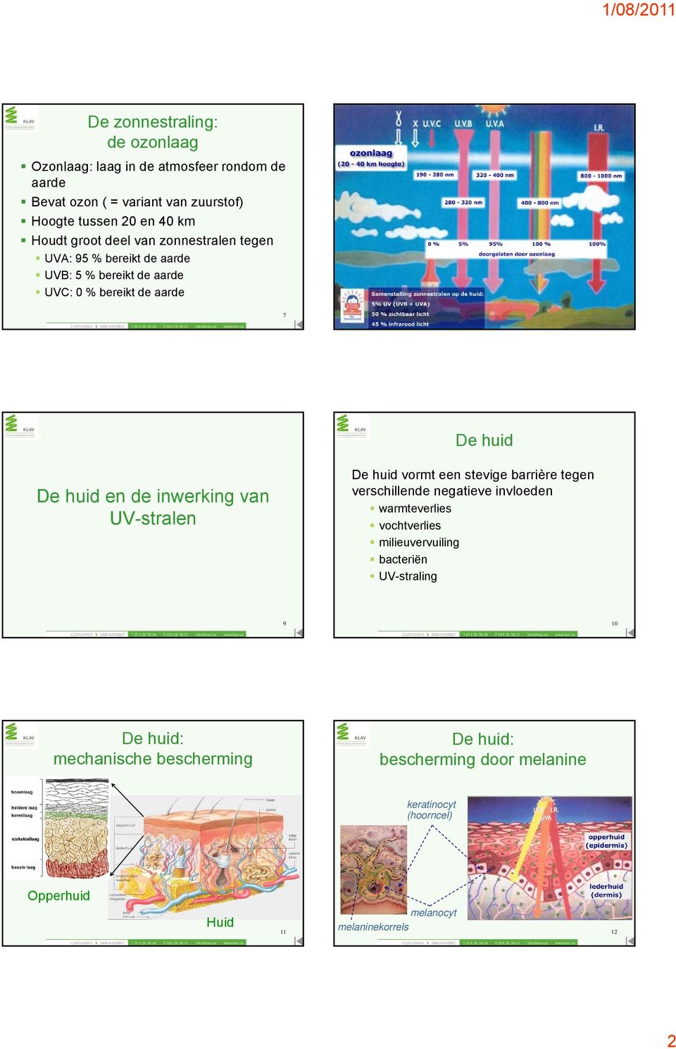 van UV-stralen De huid vormt een stevige barrière tegen verschillende negatieve invloeden warmteverlies vochtverlies milieuvervuiling bacteriën