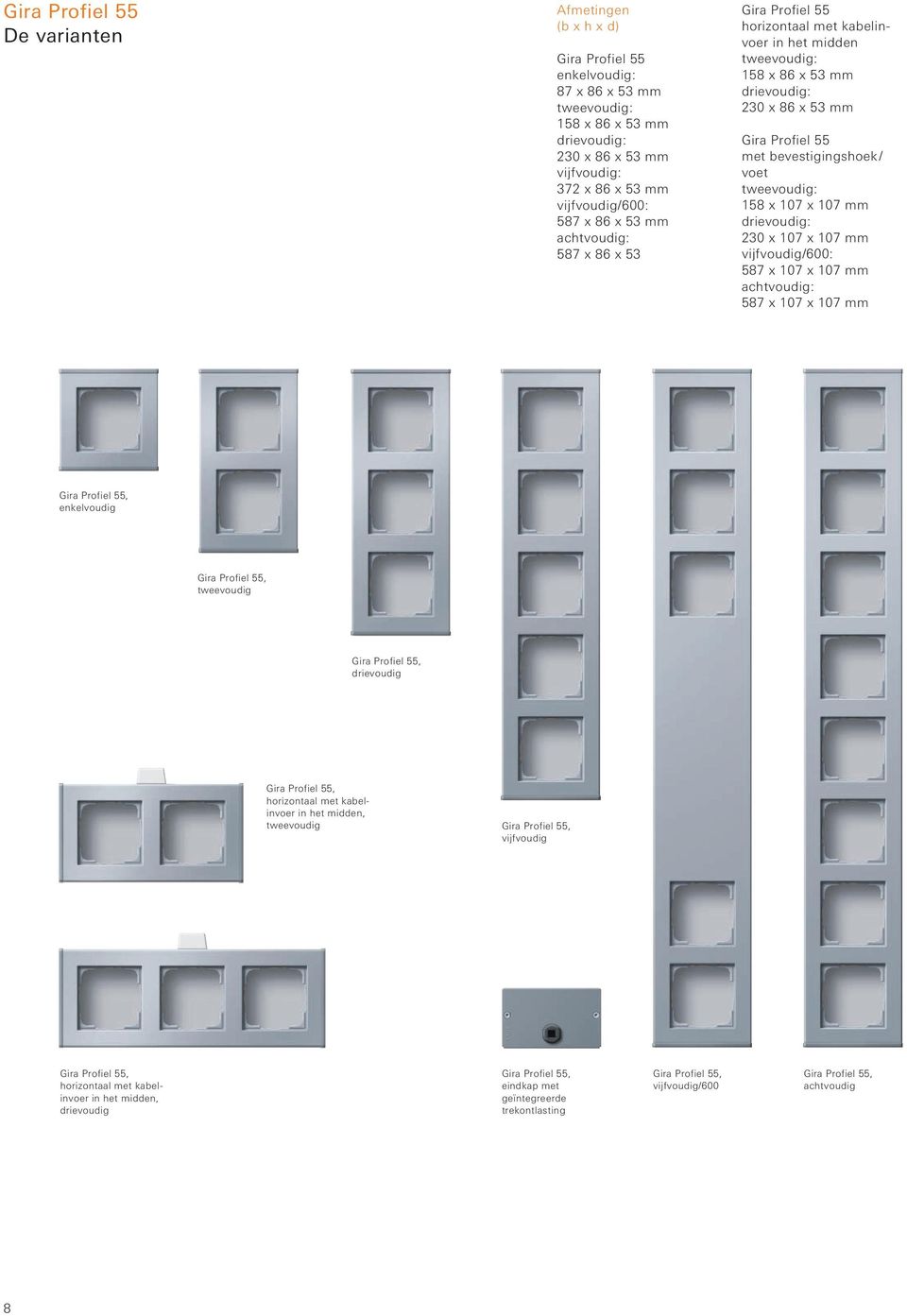 55 met bevestigingshoek/ voet tweevoudig: 158 x 107 x 107 mm drievoudig: 230 x 107 x 107 mm vijfvoudig/600: 587 x 107 x 107 mm achtvoudig: 587 x 107 x 107 mm enkelvoudig tweevoudig