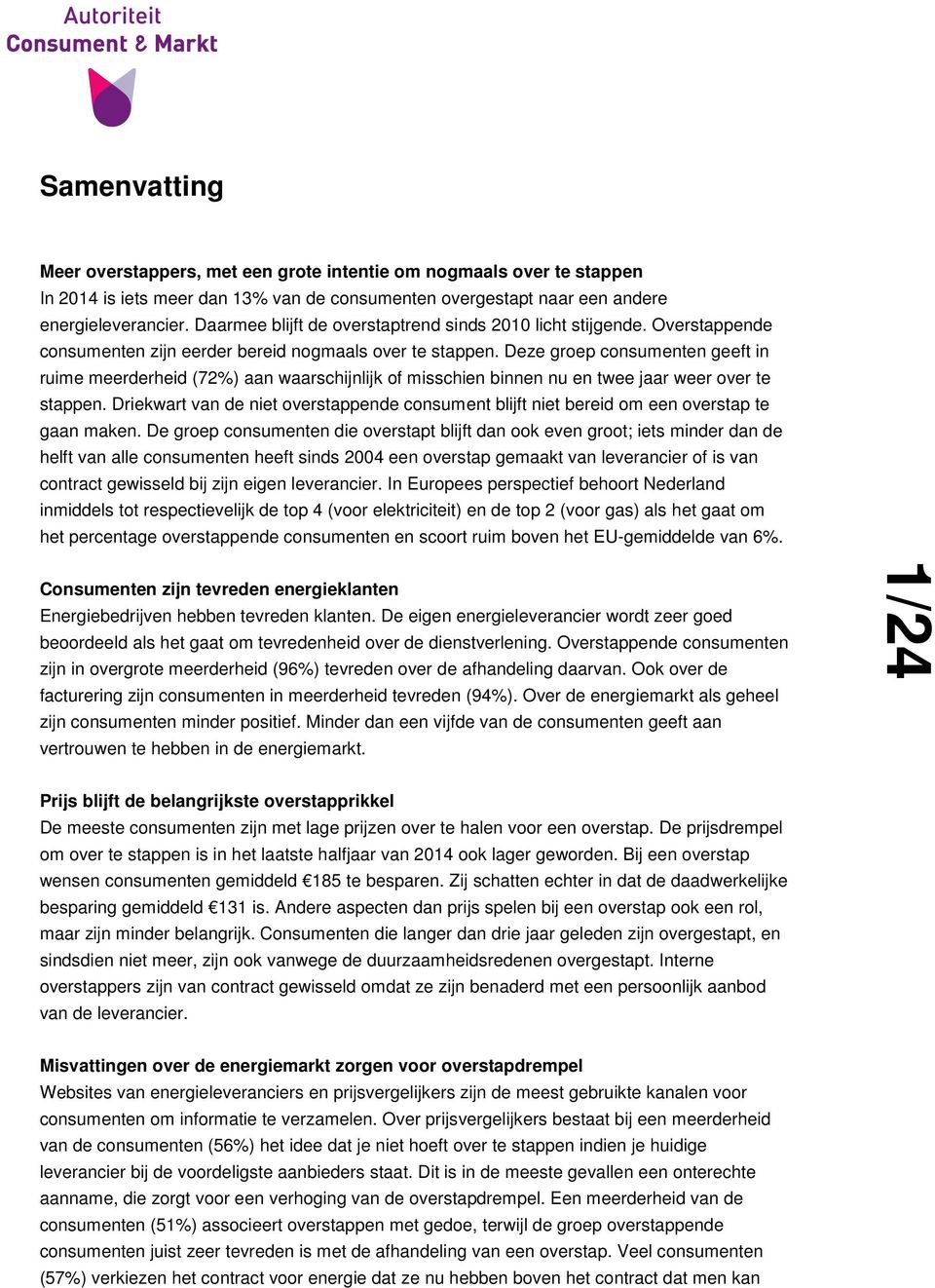 Deze groep consumenten geeft in ruime meerderheid (72%) aan waarschijnlijk of misschien binnen nu en twee jaar weer over te stappen.