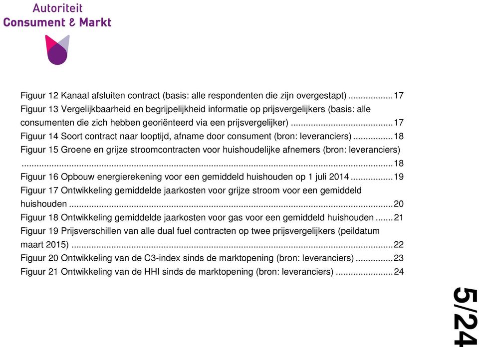 .. 17 Figuur 14 Soort contract naar looptijd, afname door consument (bron: leveranciers)... 18 Figuur 15 Groene en grijze stroomcontracten voor huishoudelijke afnemers (bron: leveranciers).