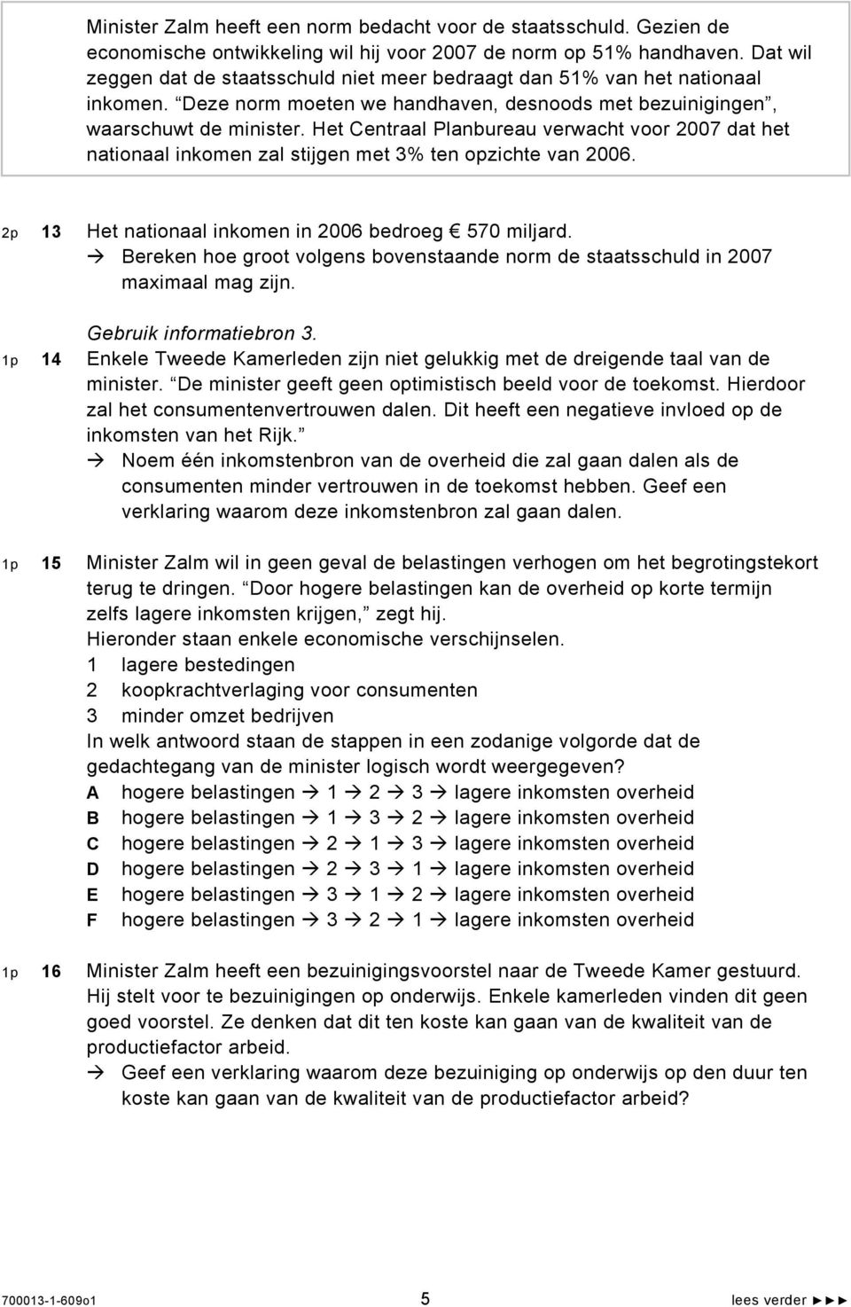 Het Centraal Planbureau verwacht voor 2007 dat het nationaal inkomen zal stijgen met 3% ten opzichte van 2006. 2p 13 Het nationaal inkomen in 2006 bedroeg 570 miljard.