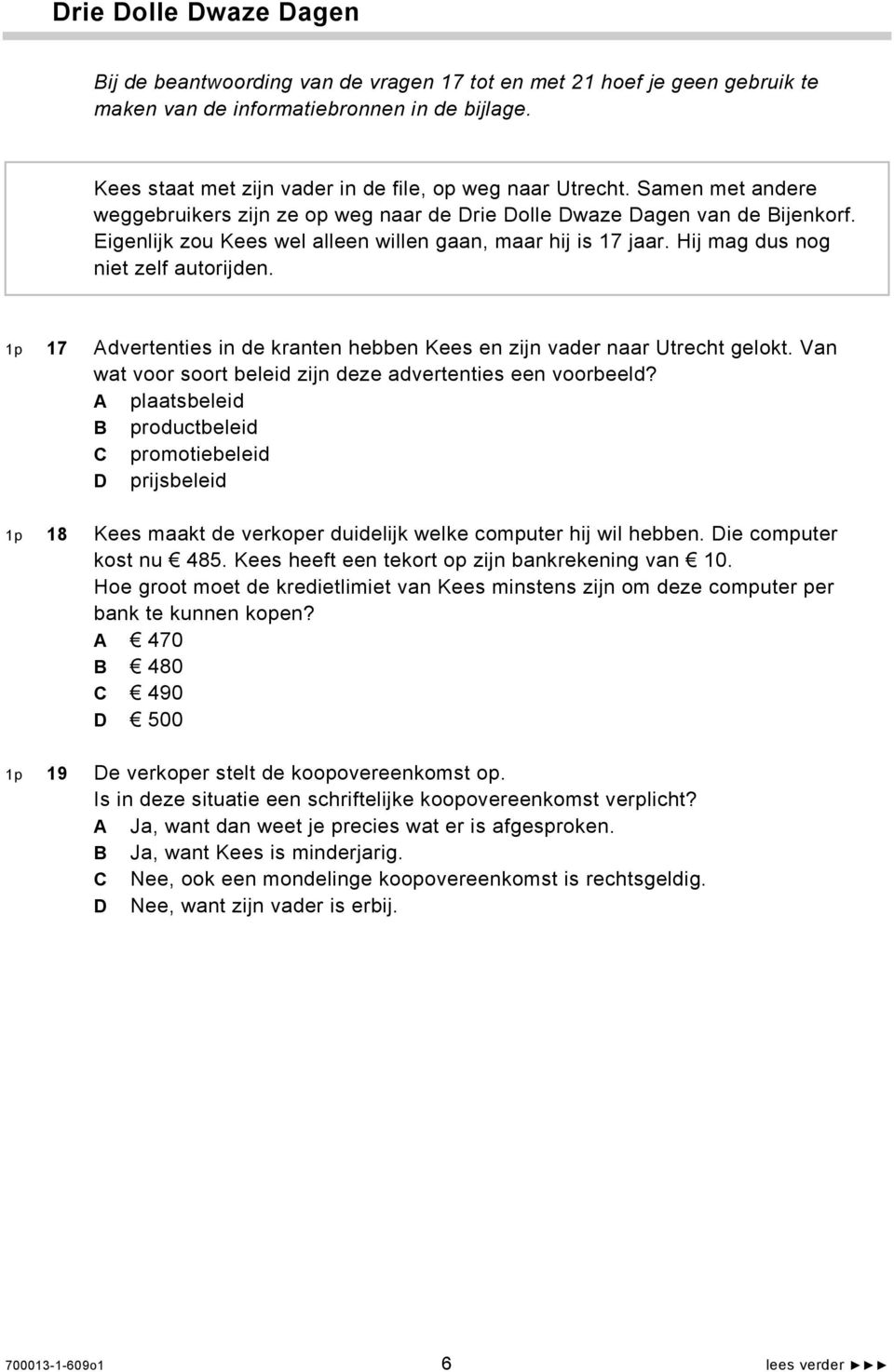 Eigenlijk zou Kees wel alleen willen gaan, maar hij is 17 jaar. Hij mag dus nog niet zelf autorijden. 1p 17 Advertenties in de kranten hebben Kees en zijn vader naar Utrecht gelokt.