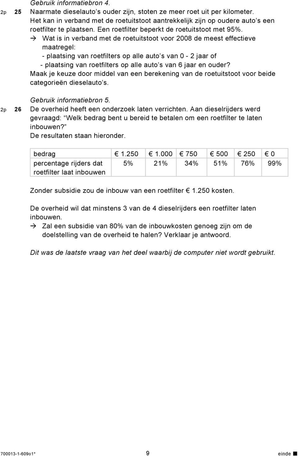 Wat is in verband met de roetuitstoot voor 2008 de meest effectieve maatregel: - plaatsing van roetfilters op alle auto s van 0-2 jaar of - plaatsing van roetfilters op alle auto s van 6 jaar en