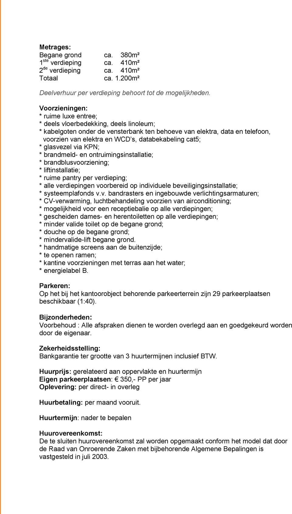 cat5; * glasvezel via KPN; * brandmeld- en ontruimingsinstallatie; * brandblusvoorziening; * liftinstallatie; * ruime pantry per verdieping; * alle verdiepingen voorbereid op individuele