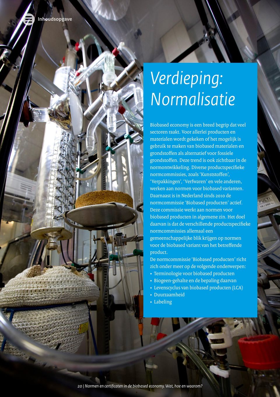 Deze trend is ook zichtbaar in de normontwikkeling. Diverse productspecifieke normcommissies, zoals Kunststoffen, Verpakkingen, Verfwaren en vele anderen, werken aan normen voor biobased varianten.