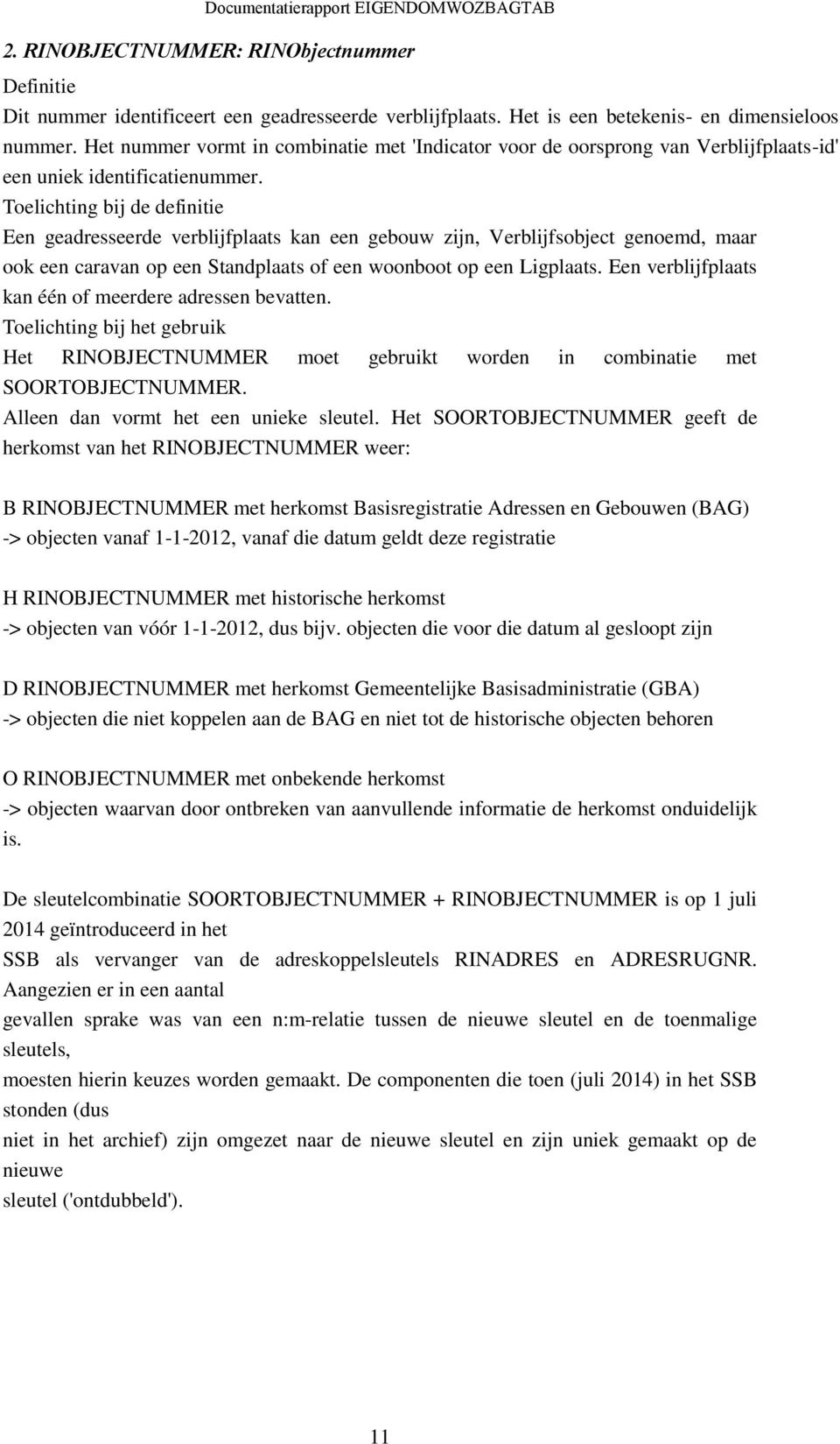 Toelichting bij de definitie Een geadresseerde verblijfplaats kan een gebouw zijn, Verblijfsobject genoemd, maar ook een caravan op een Standplaats of een woonboot op een Ligplaats.