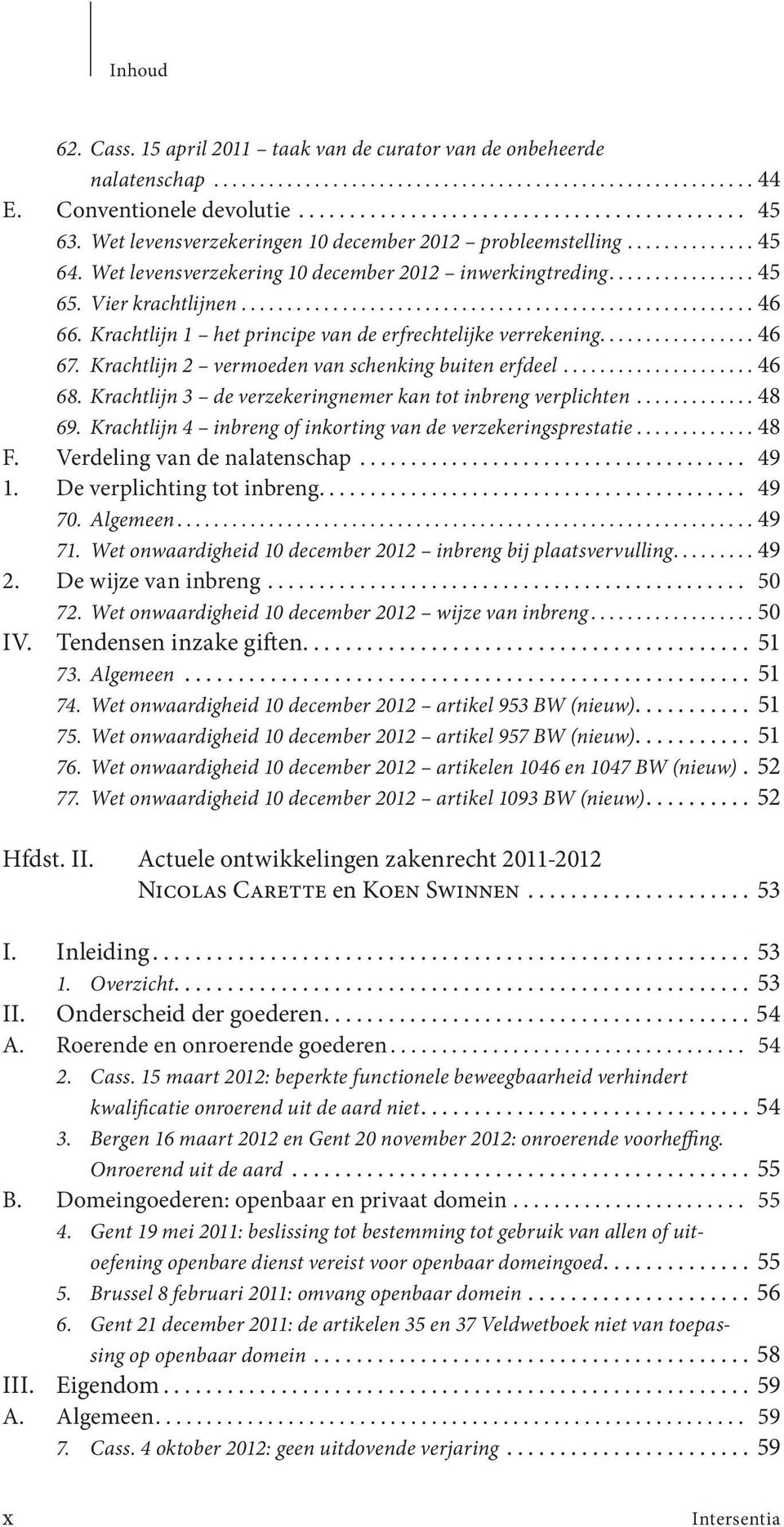 Krachtlijn 2 vermoeden van schenking buiten erfdeel...46 68. Krachtlijn 3 de verzekeringnemer kan tot inbreng verplichten...48 69. Krachtlijn 4 inbreng of inkorting van de verzekeringsprestatie...48 F.