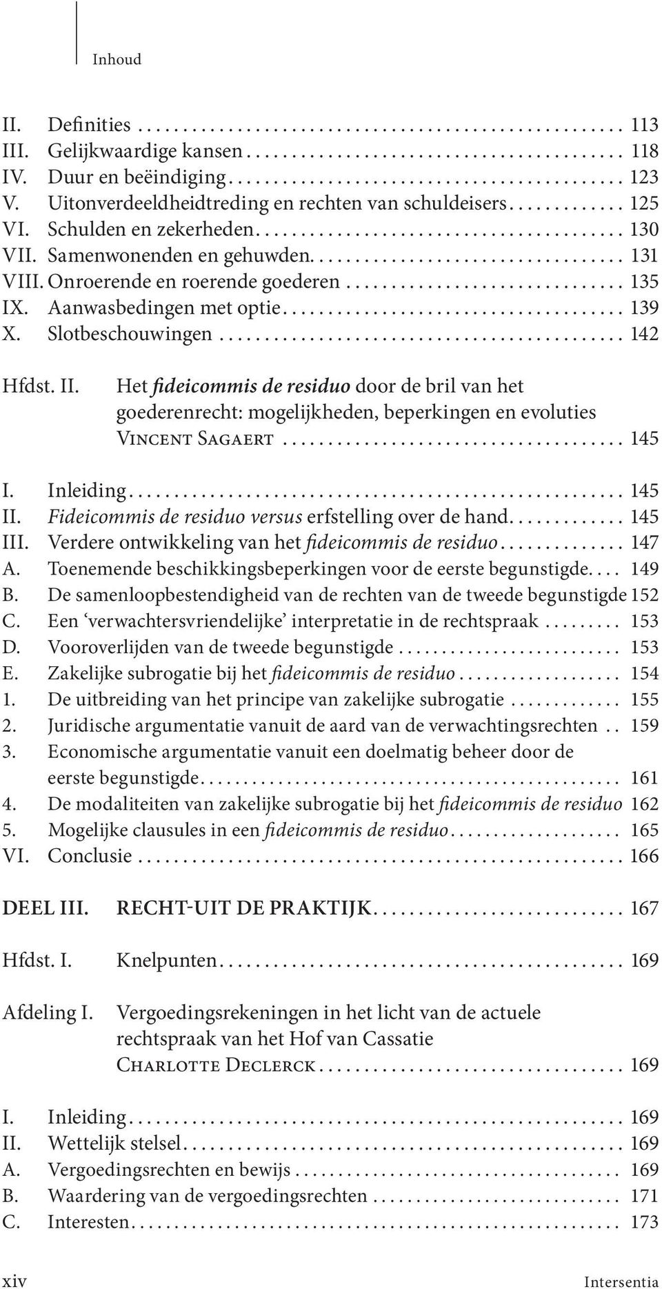 Het fideicommis de residuo door de bril van het goederenrecht: mogelijkheden, beperkingen en evoluties Vincent Sagaert... 145 I. Inleiding... 145 II.