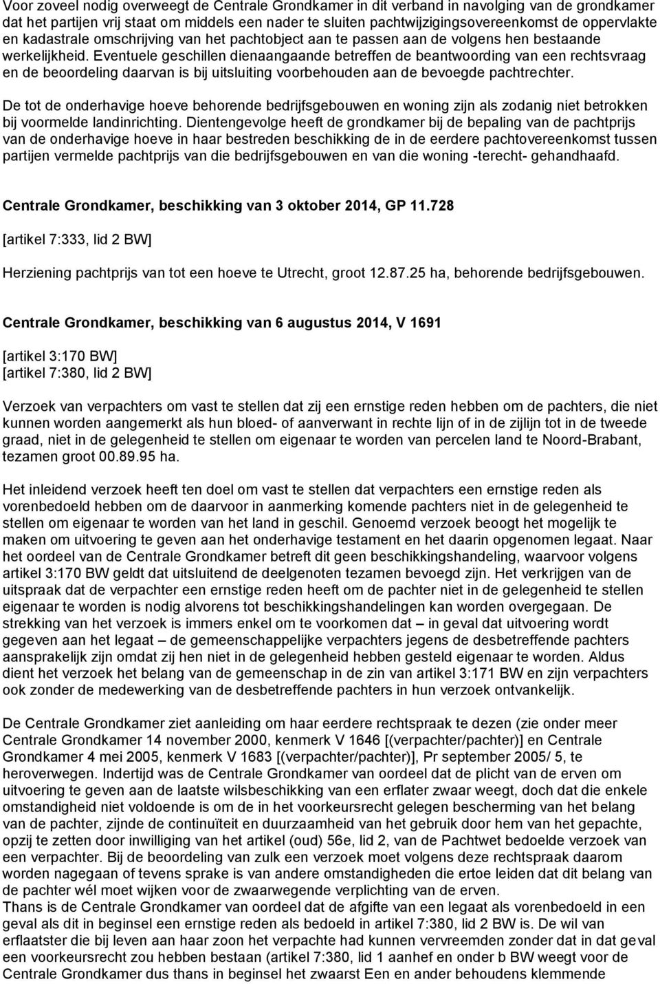 Eventuele geschillen dienaangaande betreffen de beantwoording van een rechtsvraag en de beoordeling daarvan is bij uitsluiting voorbehouden aan de bevoegde pachtrechter.