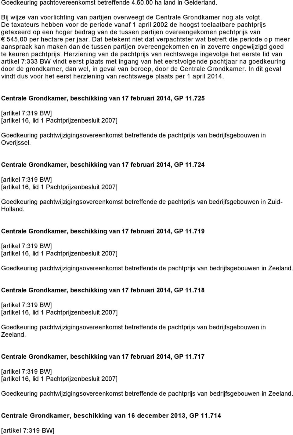 Dat betekent niet dat verpachtster wat betreft die periode o p meer aanspraak kan maken dan de tussen partijen overeengekomen en in zoverre ongewijzigd goed te keuren pachtprijs.