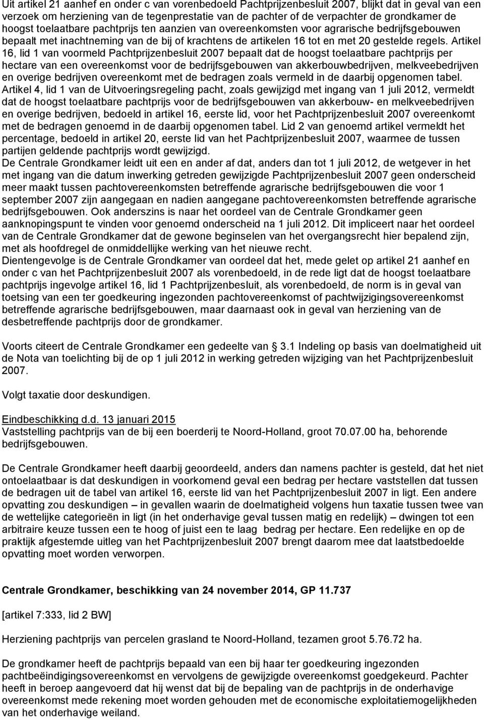 Artikel 16, lid 1 van voormeld Pachtprijzenbesluit 2007 bepaalt dat de hoogst toelaatbare pachtprijs per hectare van een overeenkomst voor de bedrijfsgebouwen van akkerbouwbedrijven, melkveebedrijven