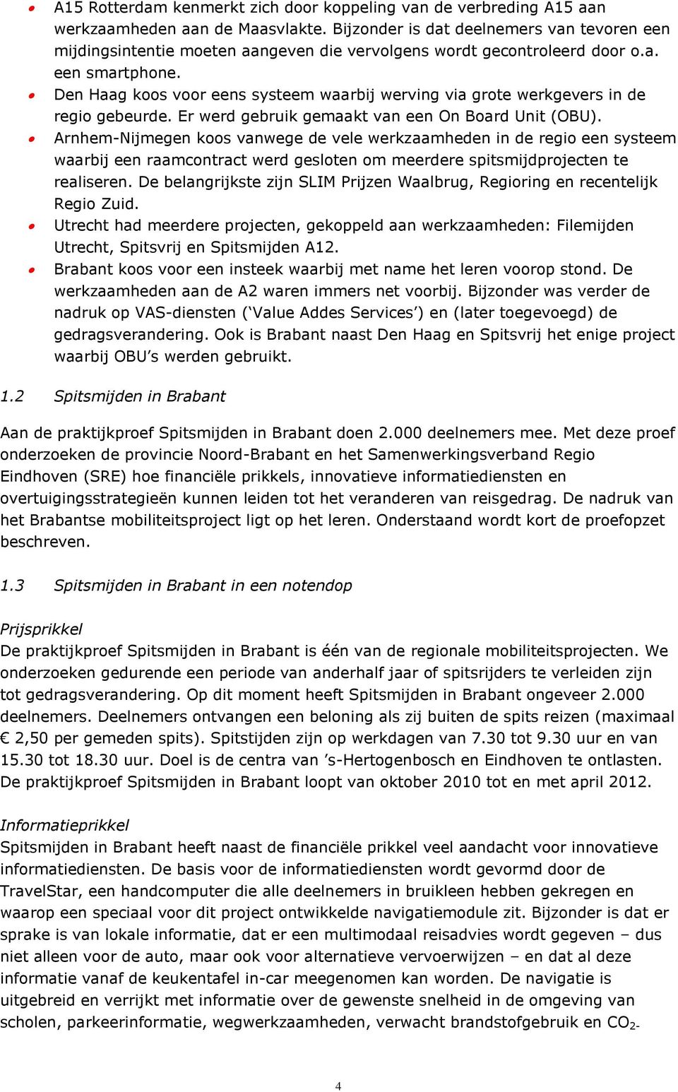 Den Haag koos voor eens systeem waarbij werving via grote werkgevers in de regio gebeurde. Er werd gebruik gemaakt van een On Board Unit (OBU).