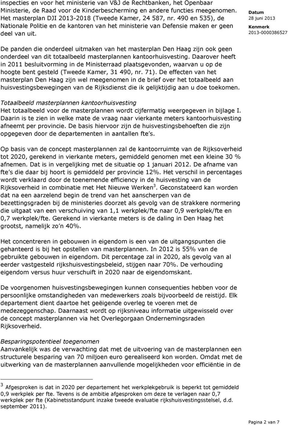 De panden die onderdeel uitmaken van het masterplan Den Haag zijn ook geen onderdeel van dit totaalbeeld masterplannen kantoorhuisvesting.