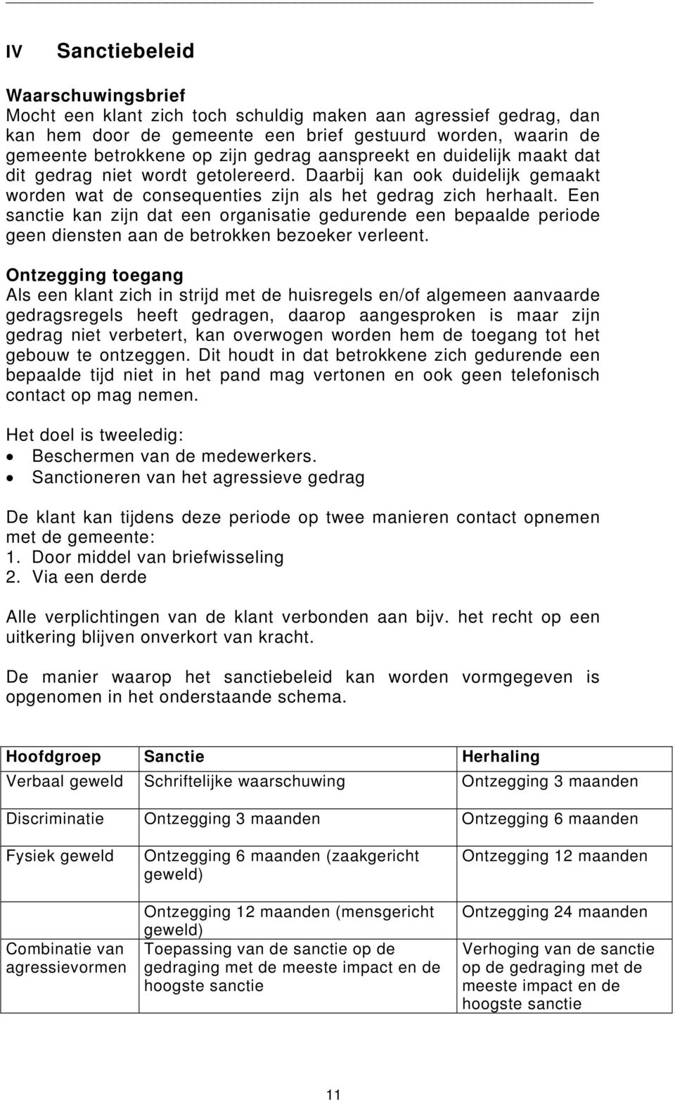 Een sanctie kan zijn dat een organisatie gedurende een bepaalde periode geen diensten aan de betrokken bezoeker verleent.