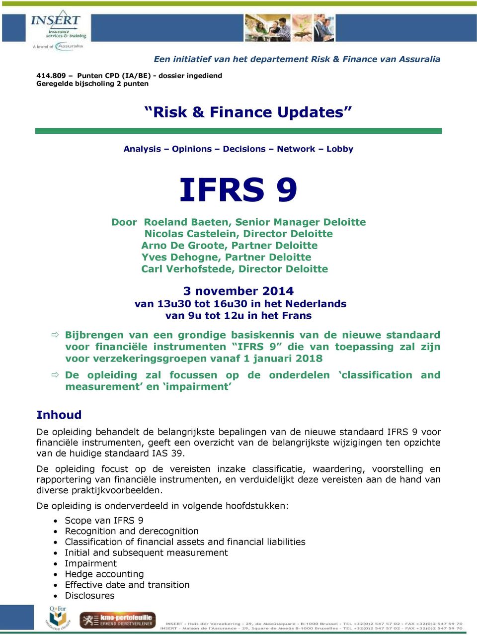 Deloitte 3 november 2014 van 13u30 tot 16u30 in het Nederlands van 9u tot 12u in het Frans Bijbrengen van een grondige basiskennis van de nieuwe standaard voor financiële instrumenten IFRS 9 die van