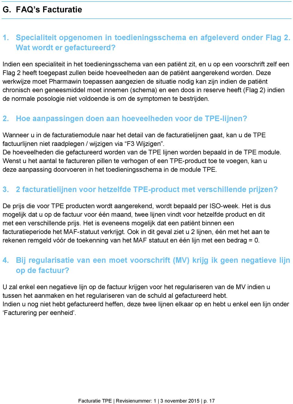 Deze werkwijze moet Pharmawin toepassen aangezien de situatie nodig kan zijn indien de patiënt chronisch een geneesmiddel moet innemen (schema) en een doos in reserve heeft (Flag 2) indien de normale