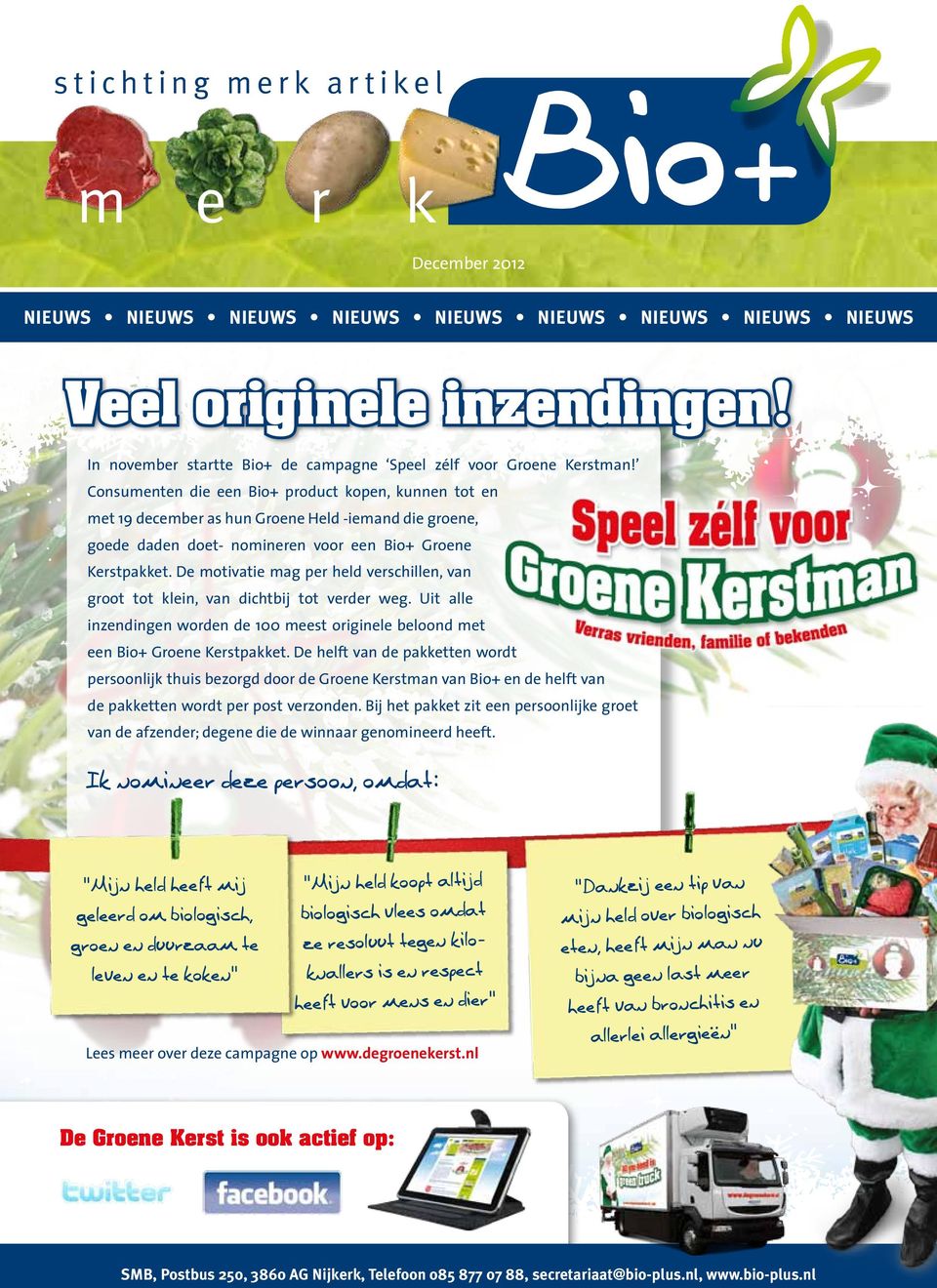 Consumenten die een Bio+ product kopen, kunnen tot en met 19 december as hun Groene Held -iemand die groene, goede daden doet- nomineren voor een Bio+ Groene Kerstpakket.