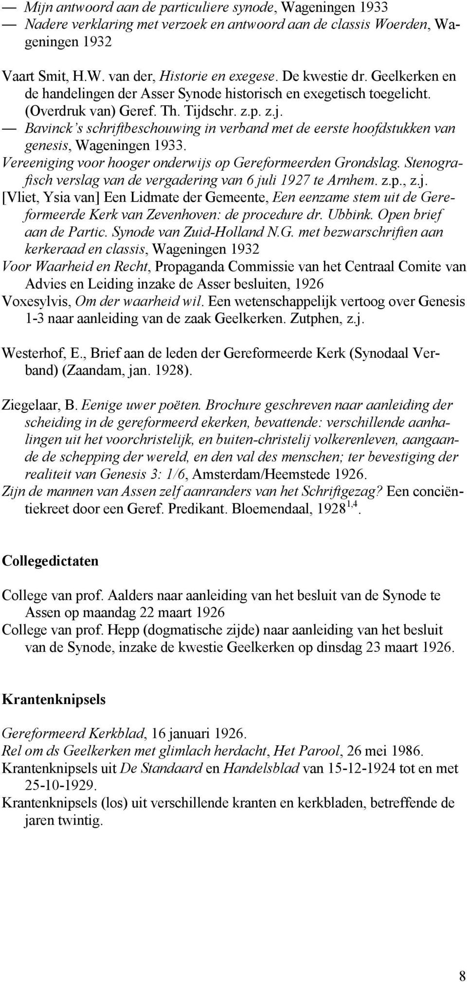 schr. z.p. z.j. Bavinck s schriftbeschouwing in verband met de eerste hoofdstukken van genesis, Wageningen 1933. Vereeniging voor hooger onderwijs op Gereformeerden Grondslag.