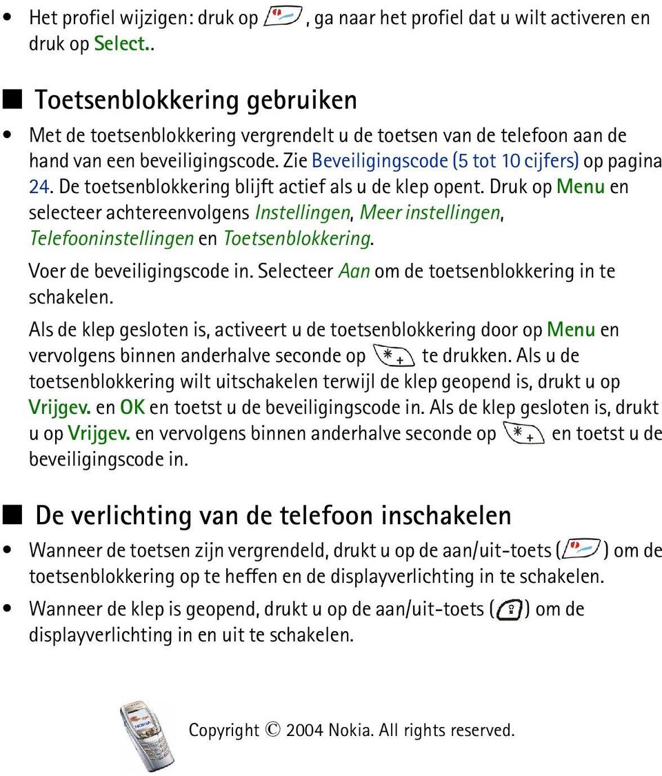 De toetsenblokkering blijft actief als u de klep opent. Druk op Menu en selecteer achtereenvolgens Instellingen, Meer instellingen, Telefooninstellingen en Toetsenblokkering.