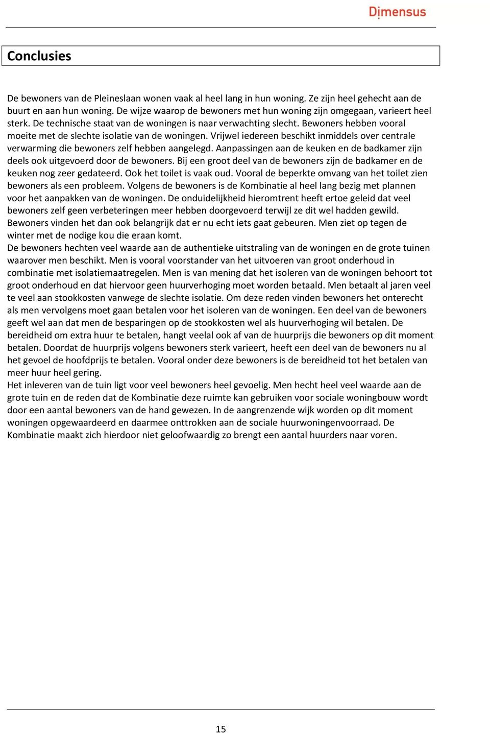 Bewoners hebben vooral moeite met de slechte isolatie van de woningen. Vrijwel iedereen beschikt inmiddels over centrale verwarming die bewoners zelf hebben aangelegd.