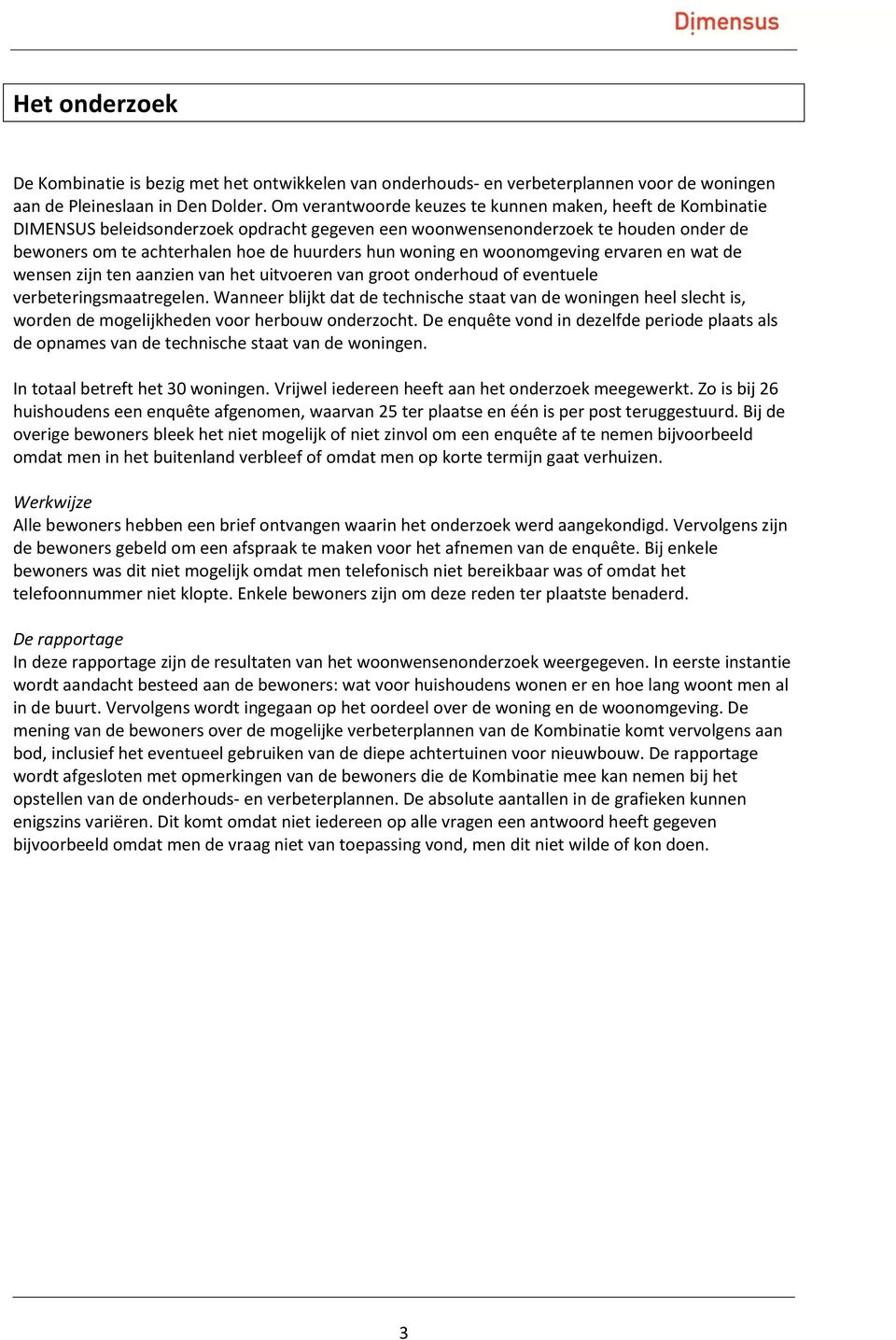 en woonomgeving ervaren en wat de wensen zijn ten aanzien van het uitvoeren van groot onderhoud of eventuele verbeteringsmaatregelen.