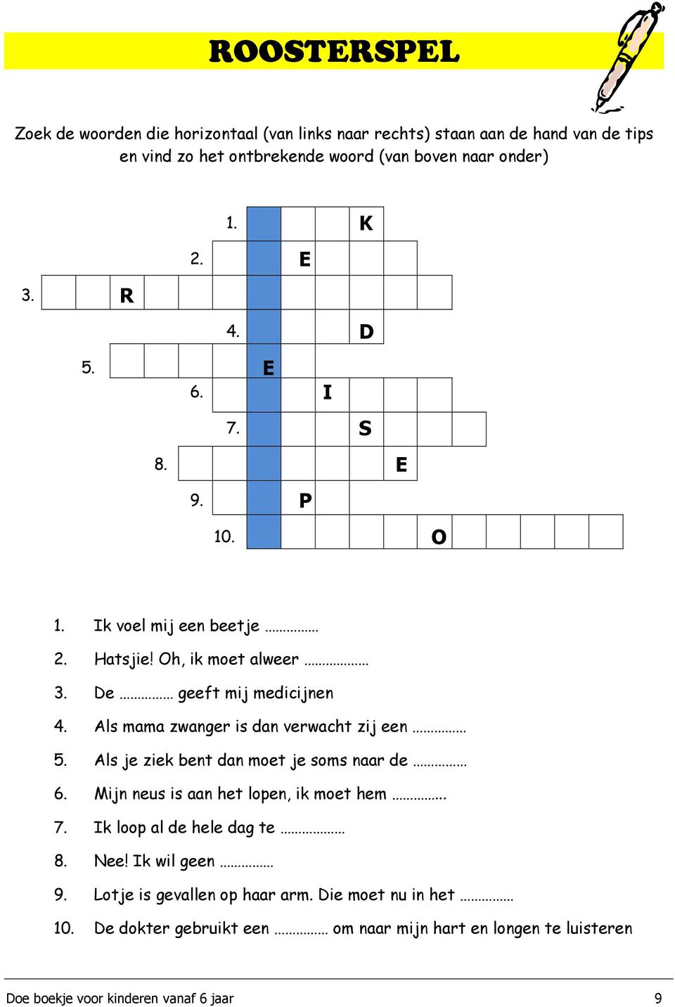 Als mama zwanger is dan verwacht zij een 5. Als je ziek bent dan moet je soms naar de 6. Mijn neus is aan het lopen, ik moet hem... 7.