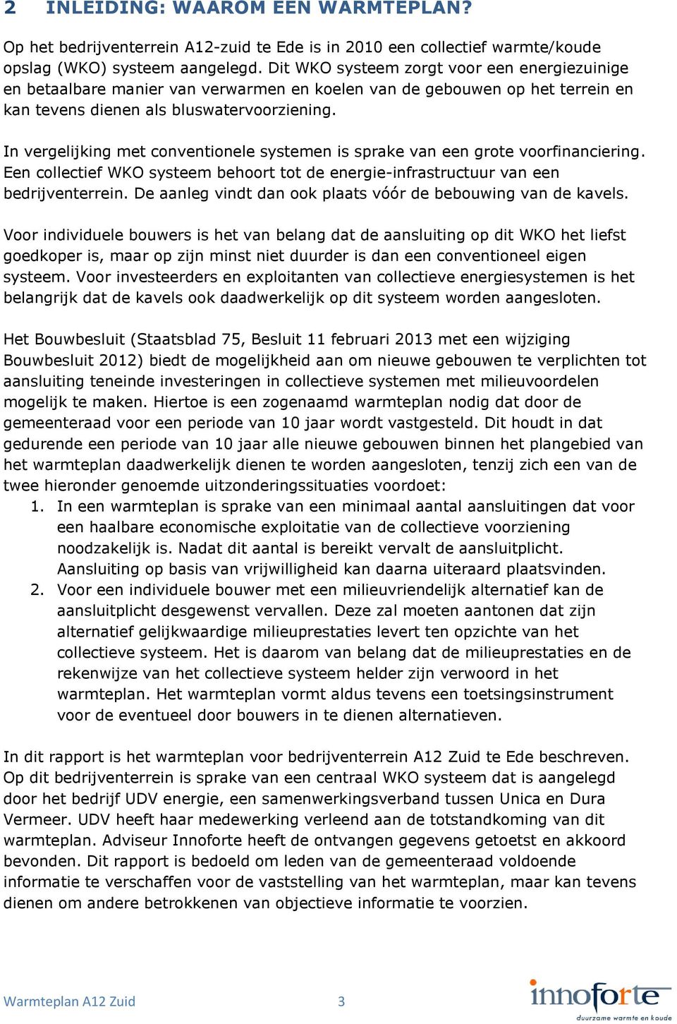 In vergelijking met conventionele systemen is sprake van een grote voorfinanciering. Een collectief WKO systeem behoort tot de energie-infrastructuur van een bedrijventerrein.