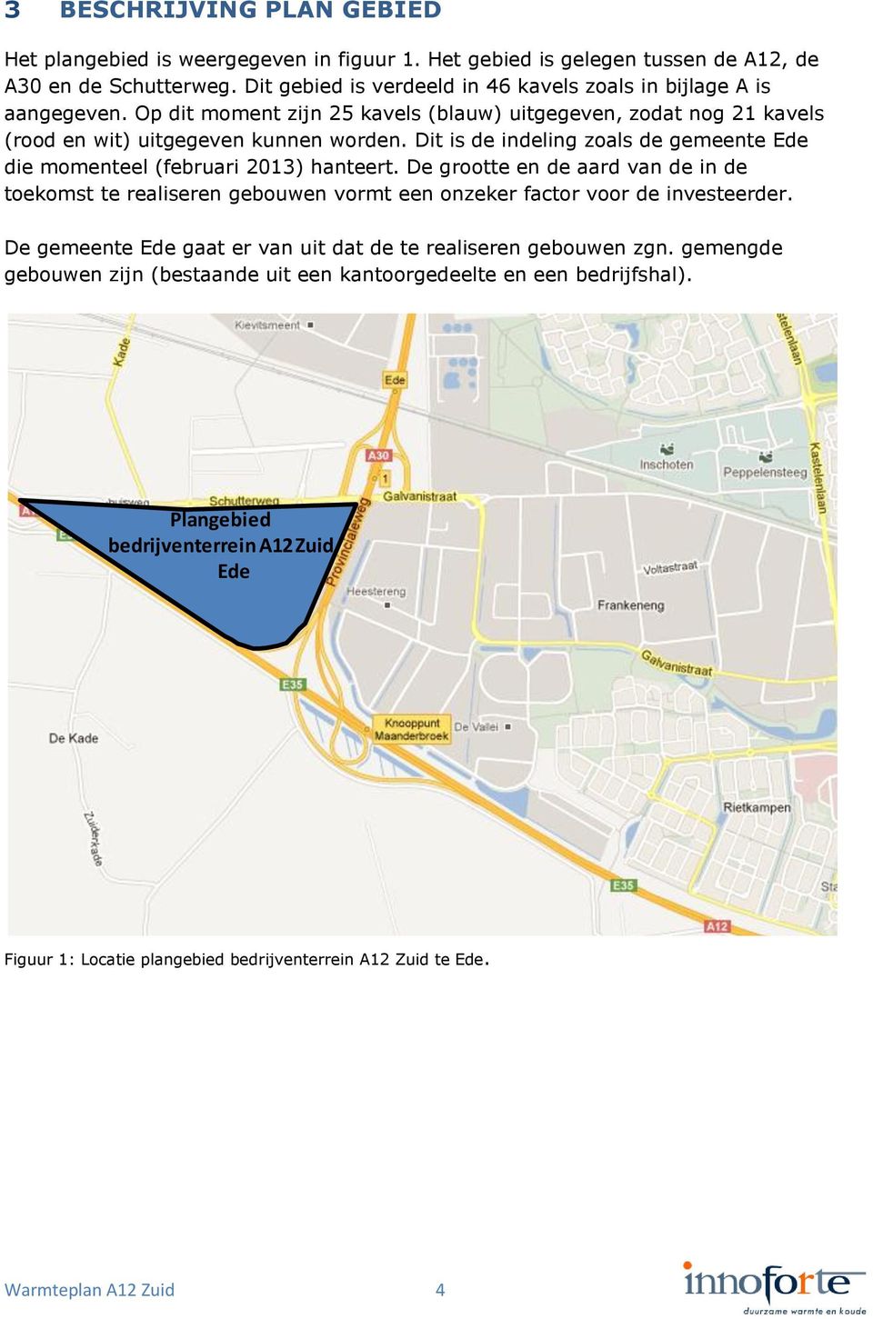 Dit is de indeling zoals de gemeente Ede die momenteel (februari 2013) hanteert. De grootte en de aard van de in de toekomst te realiseren gebouwen vormt een onzeker factor voor de investeerder.