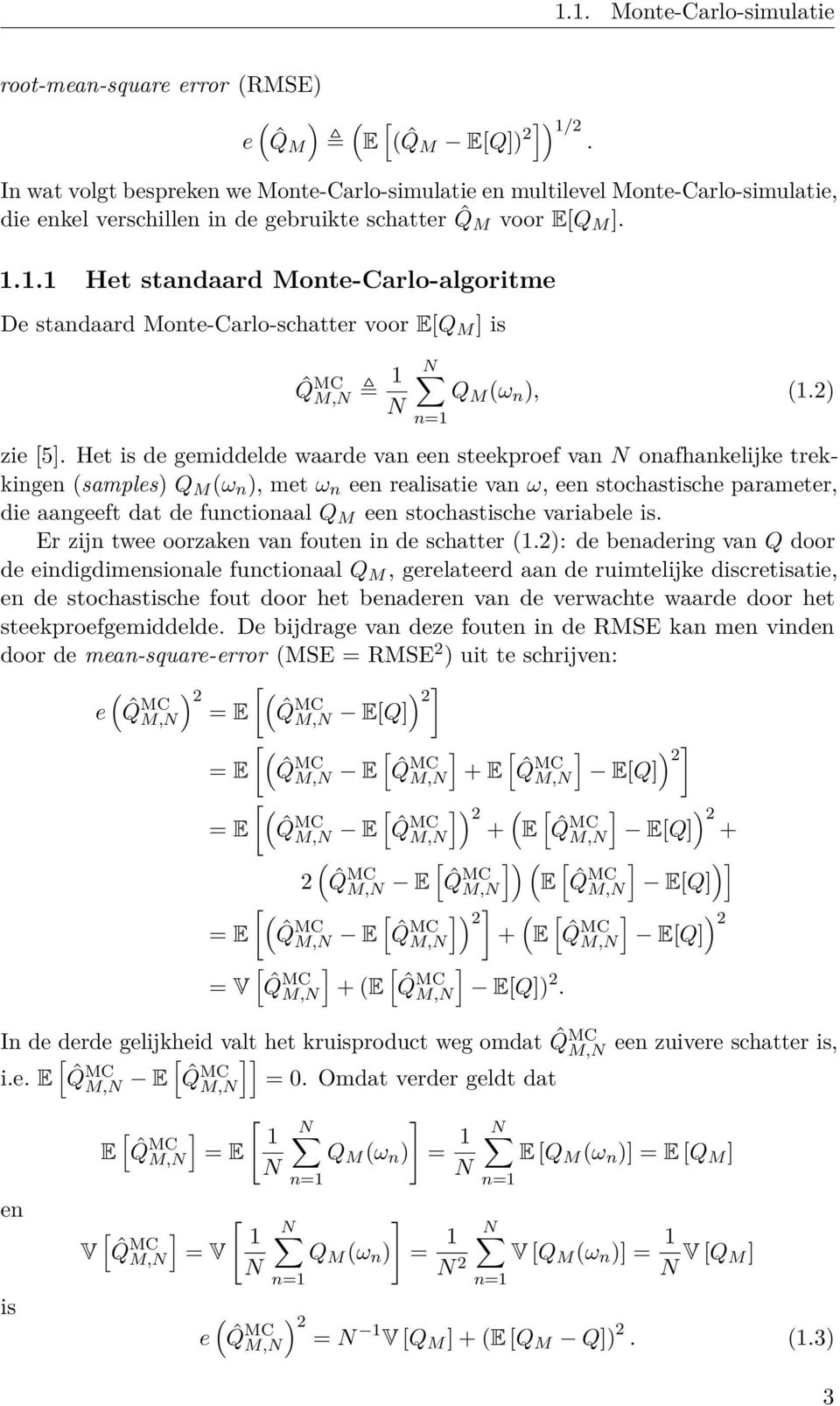 .. Het standaard Monte-Caro-agoritme De standaard Monte-Caro-schatter voor E[Q M ] is ˆQ MC M,N N N Q M (ω n ), (.2) n= zie [5].