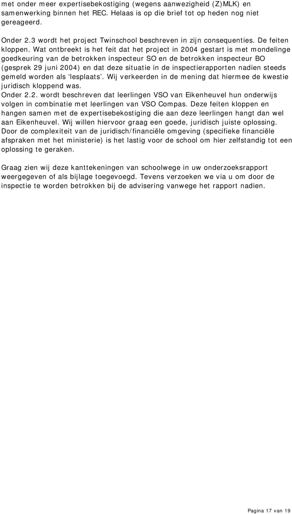 Wat ontbreekt is het feit dat het project in 2004 gestart is met mondelinge goedkeuring van de betrokken inspecteur SO en de betrokken inspecteur BO (gesprek 29 juni 2004) en dat deze situatie in de