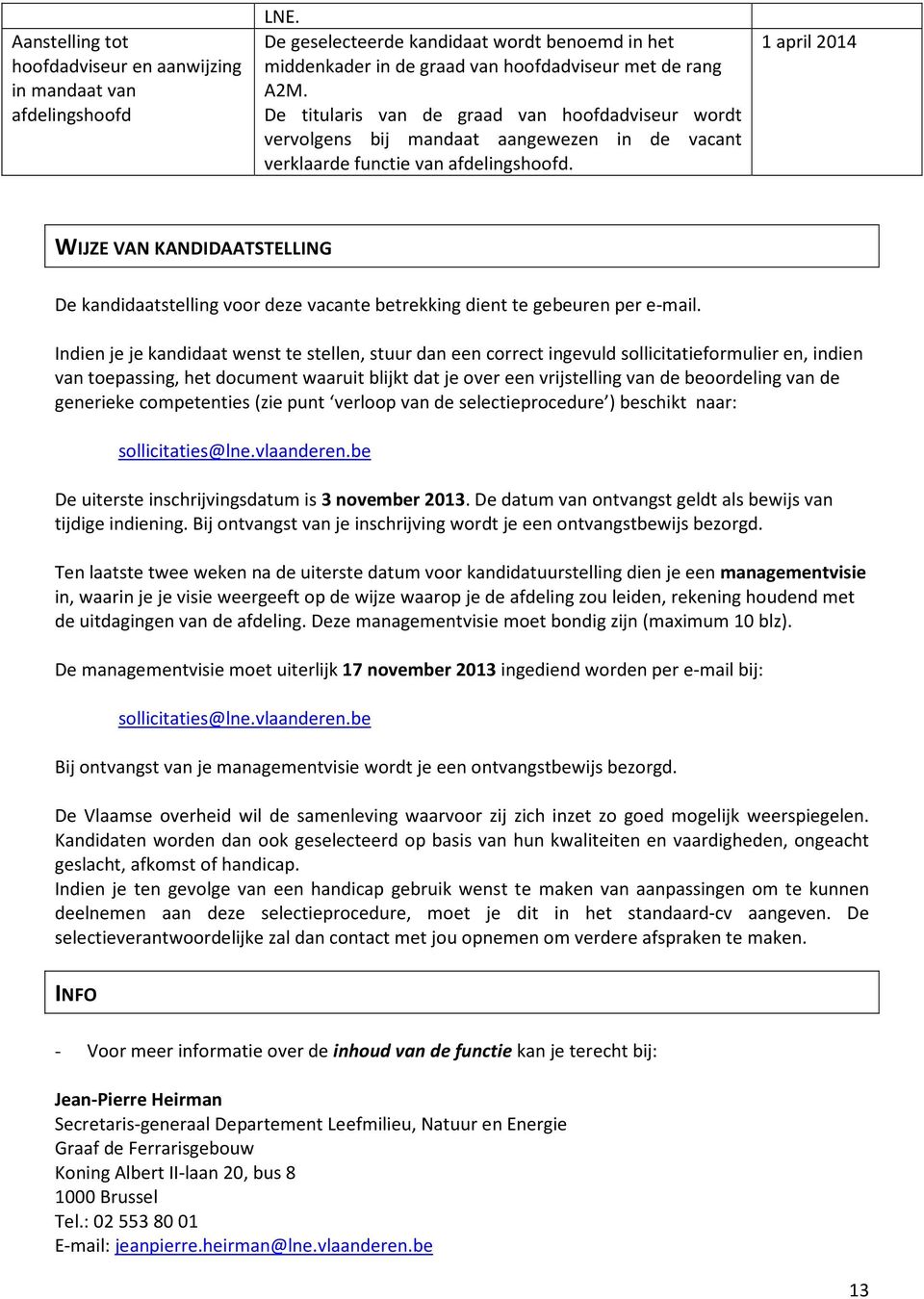 1 april 2014 WIJZE VAN KANDIDAATSTELLING De kandidaatstelling voor deze vacante betrekking dient te gebeuren per e-mail.