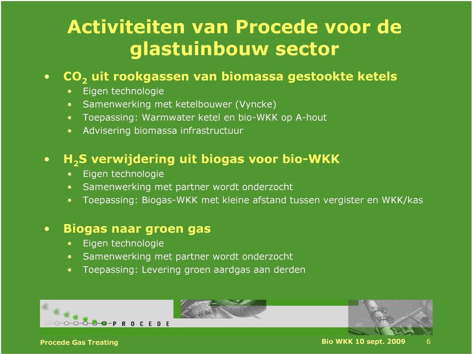 bio-wkk Eigen technologie Samenwerking met partner wordt onderzocht Toepassing: Biogas-WKK met kleine afstand tussen vergister en WKK/kas Biogas
