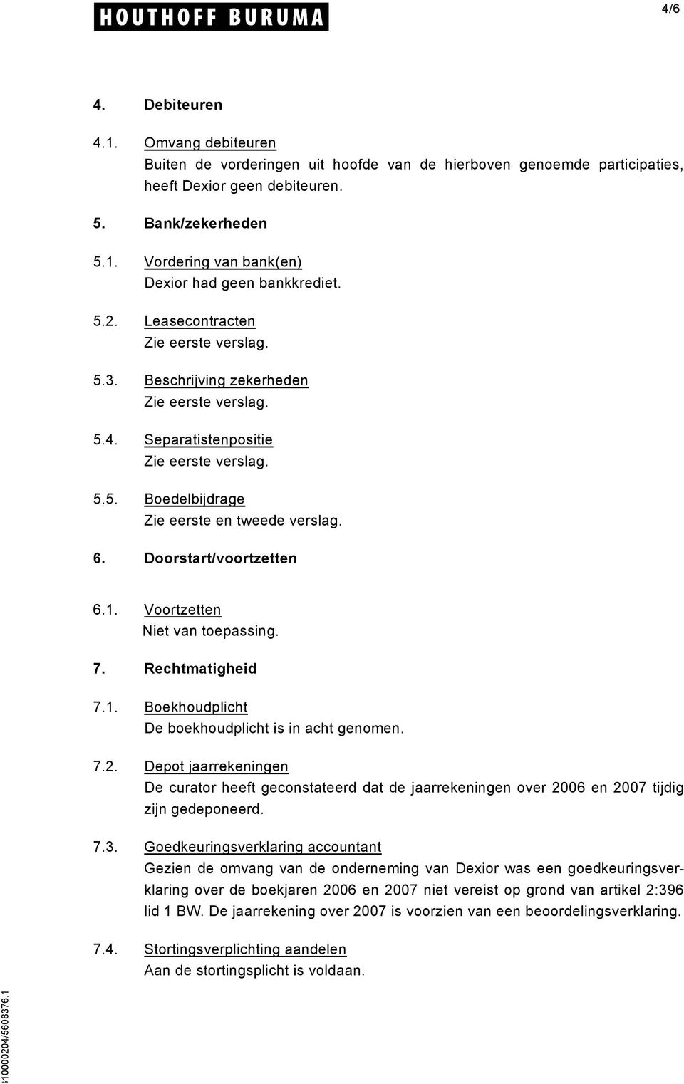 Rechtmatigheid 7.1. Boekhoudplicht De boekhoudplicht is in acht genomen. 7.2. Depot jaarrekeningen De curator heeft geconstateerd dat de jaarrekeningen over 2006 en 2007 tijdig zijn gedeponeerd. 7.3.