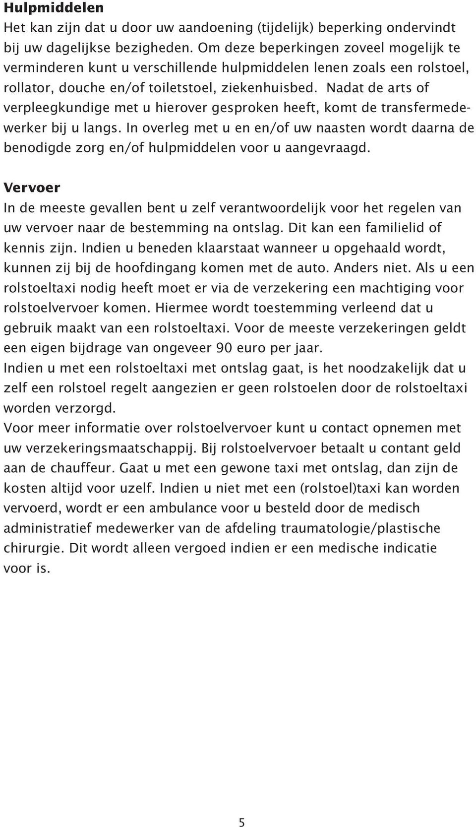 Nadat de arts of verpleegkundige met u hierover gesproken heeft, komt de transfermedewerker bij u langs.