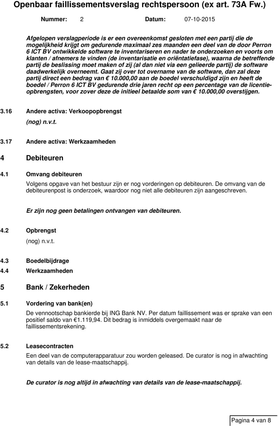 een gelieerde partij) de software daadwerkelijk overneemt. Gaat zij over tot overname van de software, dan zal deze partij direct een bedrag van 10.