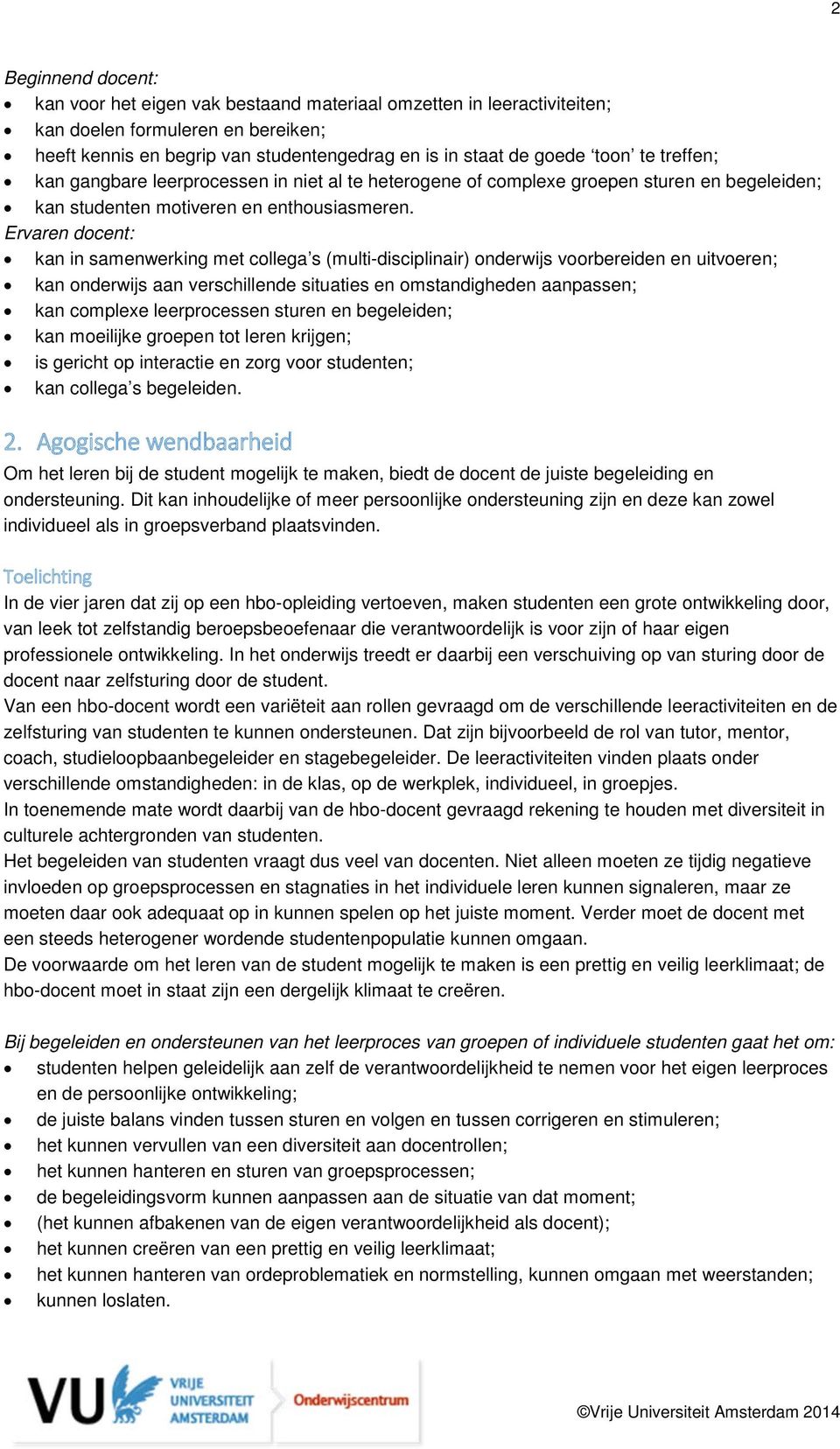 kan in samenwerking met collega s (multi-disciplinair) onderwijs voorbereiden en uitvoeren; kan onderwijs aan verschillende situaties en omstandigheden aanpassen; kan complexe leerprocessen sturen en