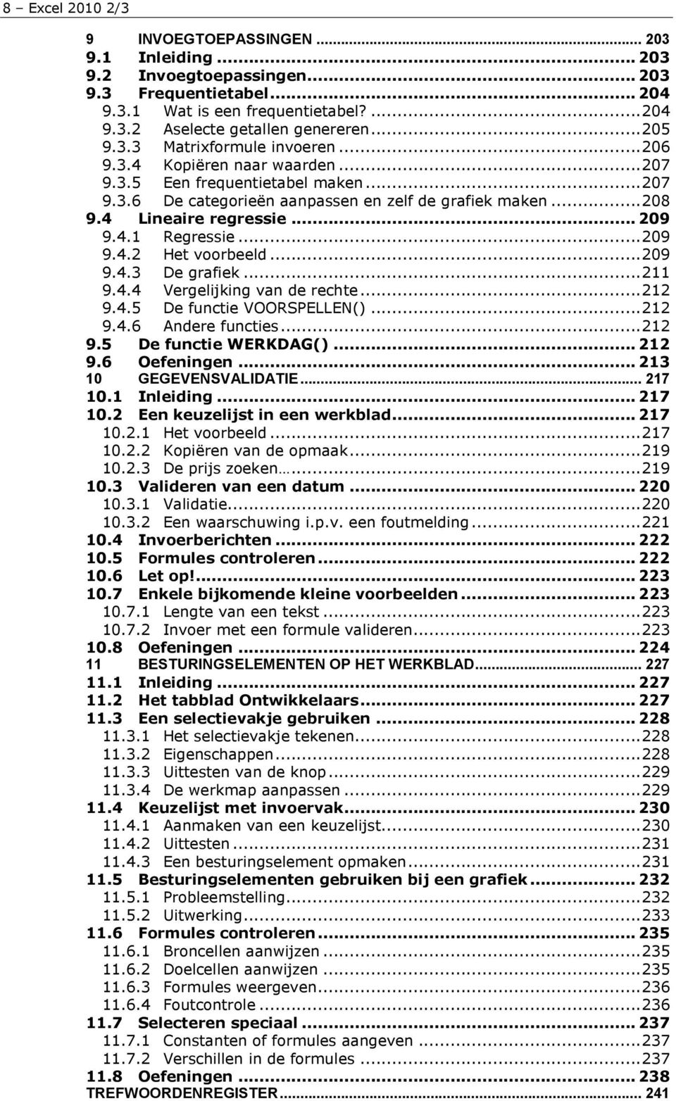 .. 209 9.4.1 Regressie...209 9.4.2 Het voorbeeld...209 9.4.3 De grafiek...211 9.4.4 Vergelijking van de rechte...212 9.4.5 De functie VOORSPELLEN()...212 9.4.6 Andere functies...212 9.5 De functie WERKDAG().