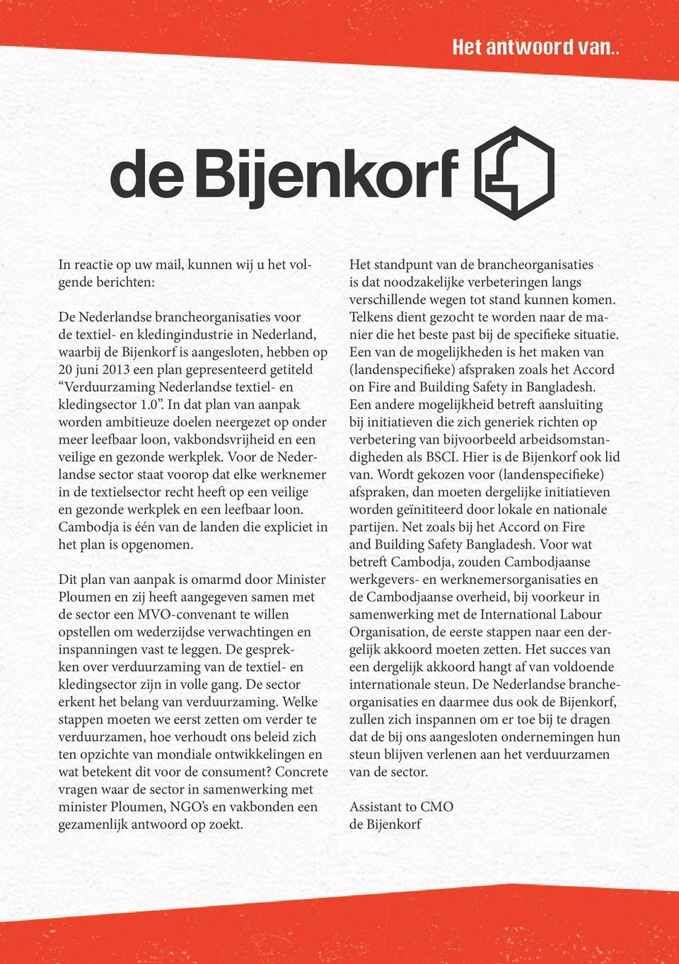 juni 2013 een plan gepresenteerd getiteld Verduurzaming Nederlandse textiel- en kledingsector 1.0. In dat plan van aanpak worden ambitieuze doelen neergezet op onder meer leefbaar loon, vakbondsvrijheid en een veilige en gezonde werkplek.