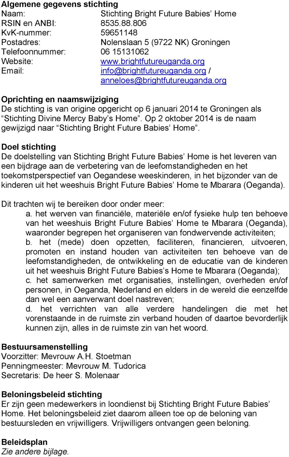 org Oprichting en naamswijziging De stichting is van origine opgericht op 6 januari 2014 te Groningen als Stichting Divine Mercy Baby s Home.