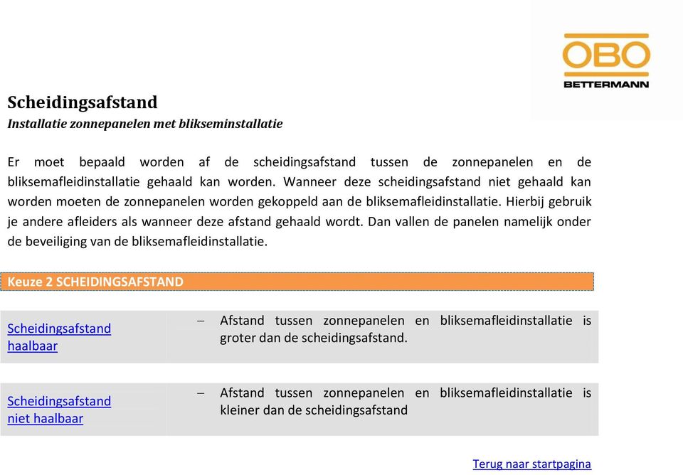 Hierbij gebruik je andere afleiders als wanneer deze afstand gehaald wordt. Dan vallen de panelen namelijk onder de beveiliging van de bliksemafleidinstallatie.