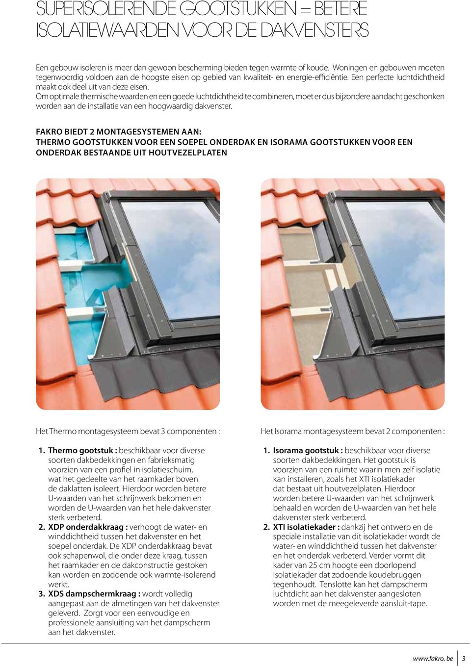 Om optimale thermische waarden en een goede luchtdichtheid te combineren, moet er dus bijzondere aandacht geschonken worden aan de installatie van een hoogwaardig dakvenster.