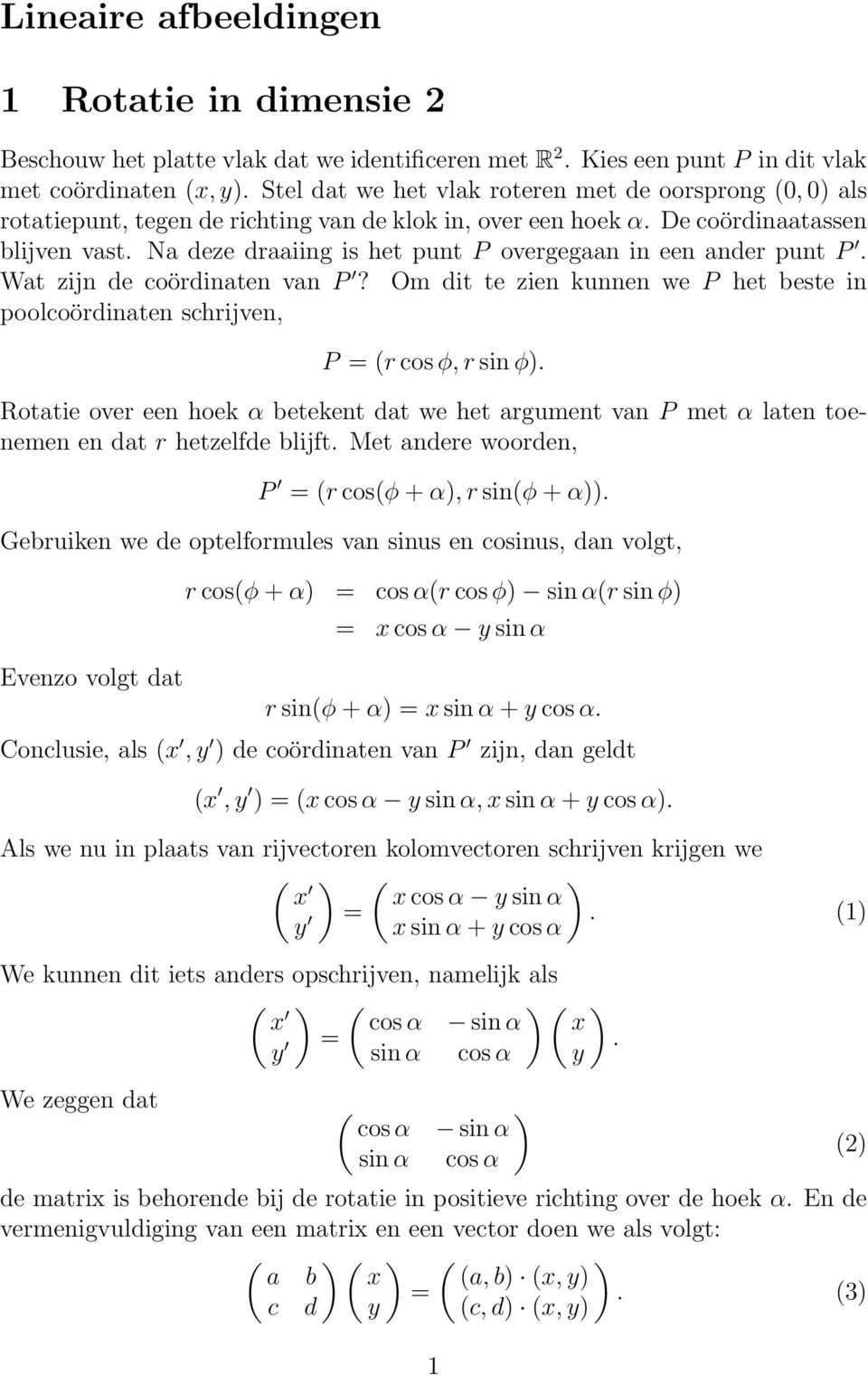 Om dit te zien kunnen we P het beste in poolcoördinaten schrijven, P = (r cos φ, r sin φ) Rotatie over een hoek α betekent dat we het argument van P met α laten toenemen en dat r hetzelfde blijft Met