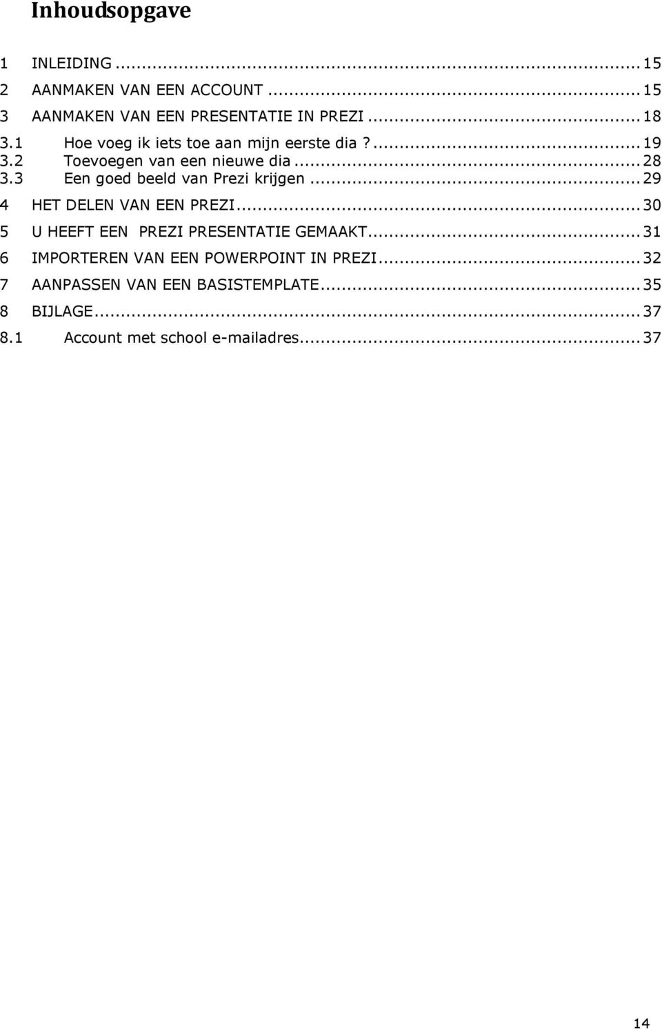 3 Een goed beeld van Prezi krijgen... 29 4 HET DELEN VAN EEN PREZI... 30 5 U HEEFT EEN PREZI PRESENTATIE GEMAAKT.