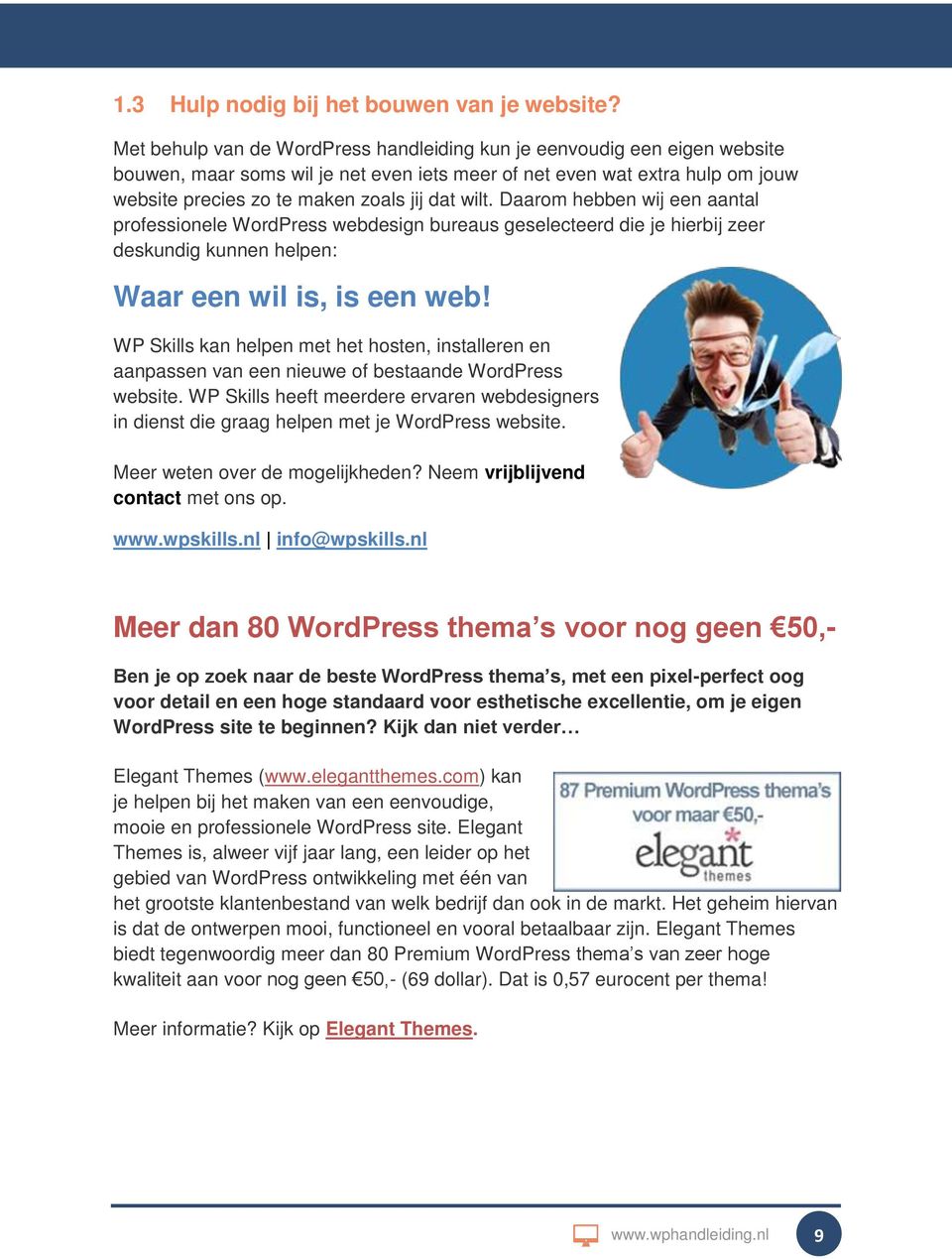 wilt. Daarom hebben wij een aantal professionele WordPress webdesign bureaus geselecteerd die je hierbij zeer deskundig kunnen helpen: Waar een wil is, is een web!