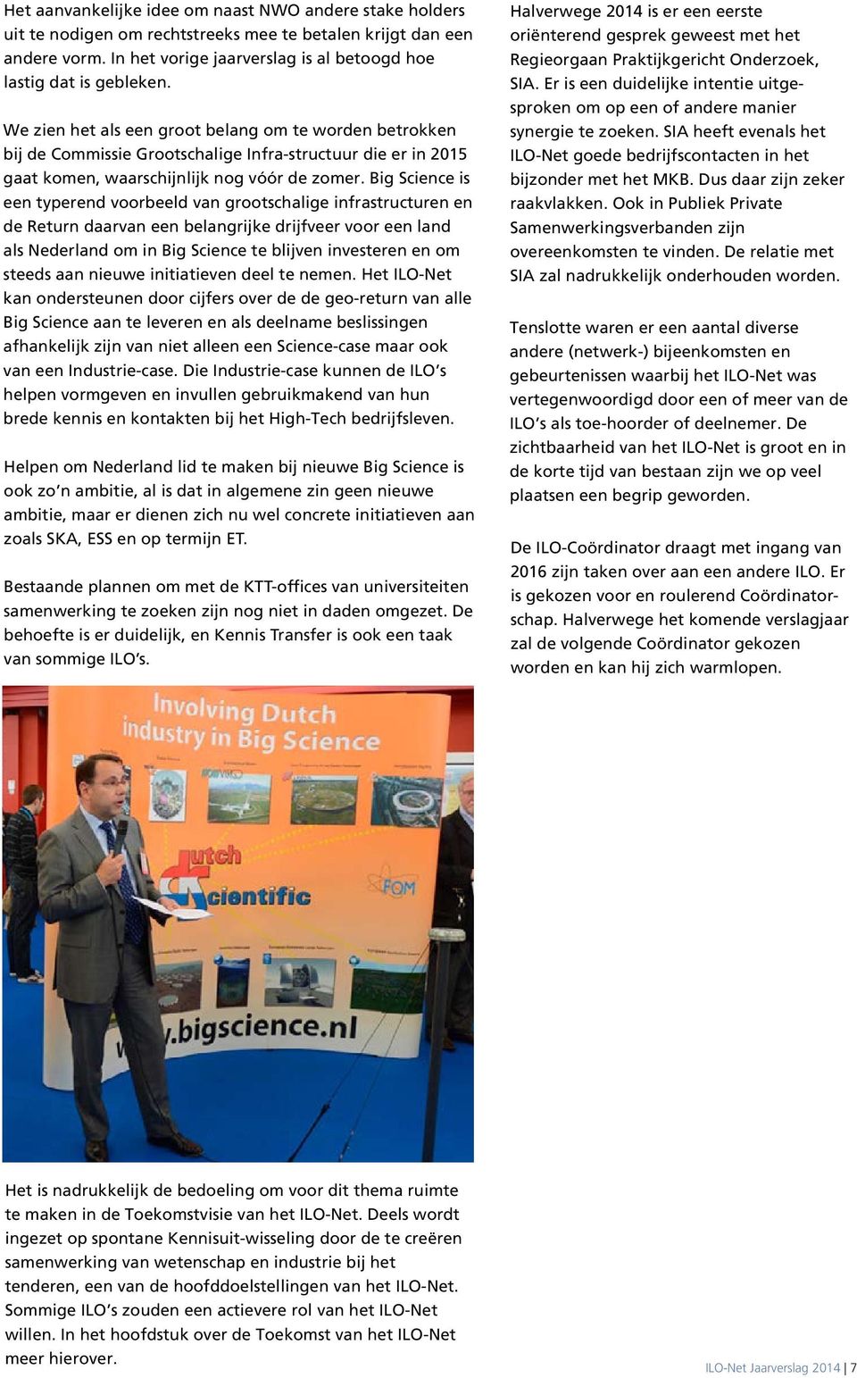 Big Science is een typerend voorbeeld van grootschalige infrastructuren en de Return daarvan een belangrijke drijfveer voor een land als Nederland om in Big Science te blijven investeren en om steeds
