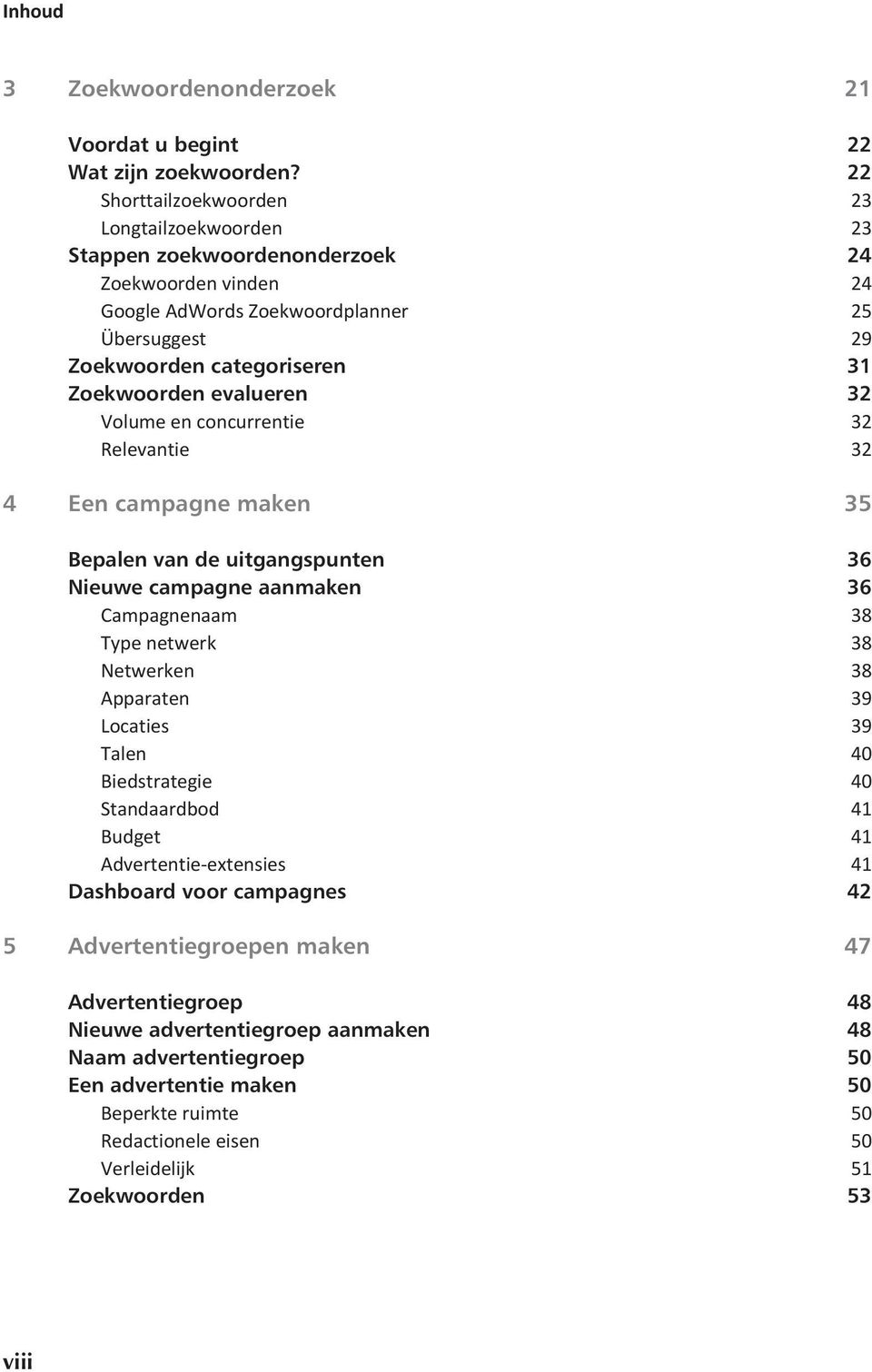 evalueren 32 Volume en concurrentie 32 Relevantie 32 4 Een campagne maken 35 Bepalen van de uitgangspunten 36 Nieuwe campagne aanmaken 36 Campagnenaam 38 Type netwerk 38 Netwerken 38 Apparaten 39