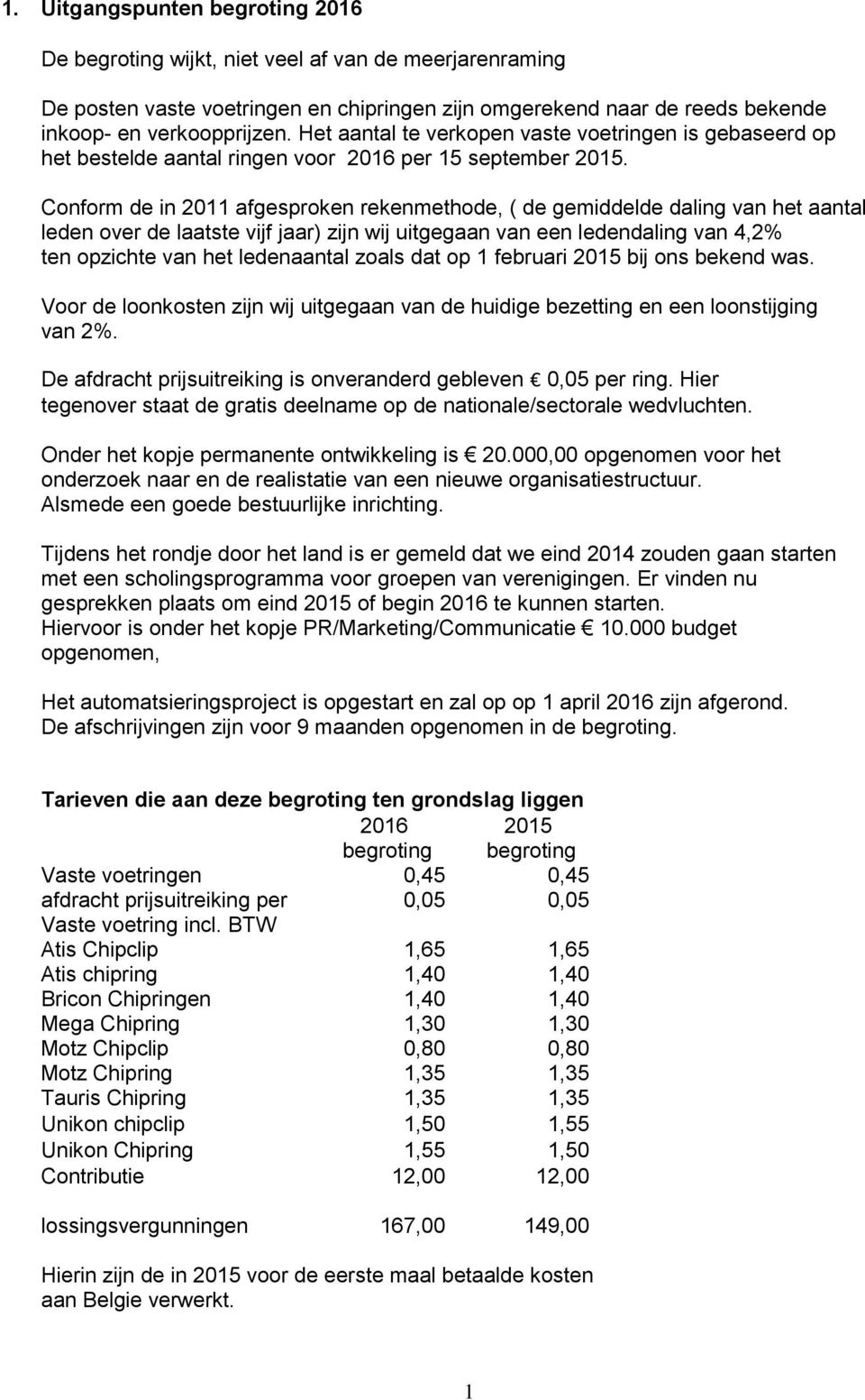 Conform de in 2011 afgesproken rekenmethode, ( de gemiddelde daling van het aantal leden over de laatste vijf jaar) zijn wij uitgegaan van een ledendaling van 4,2% ten opzichte van het ledenaantal