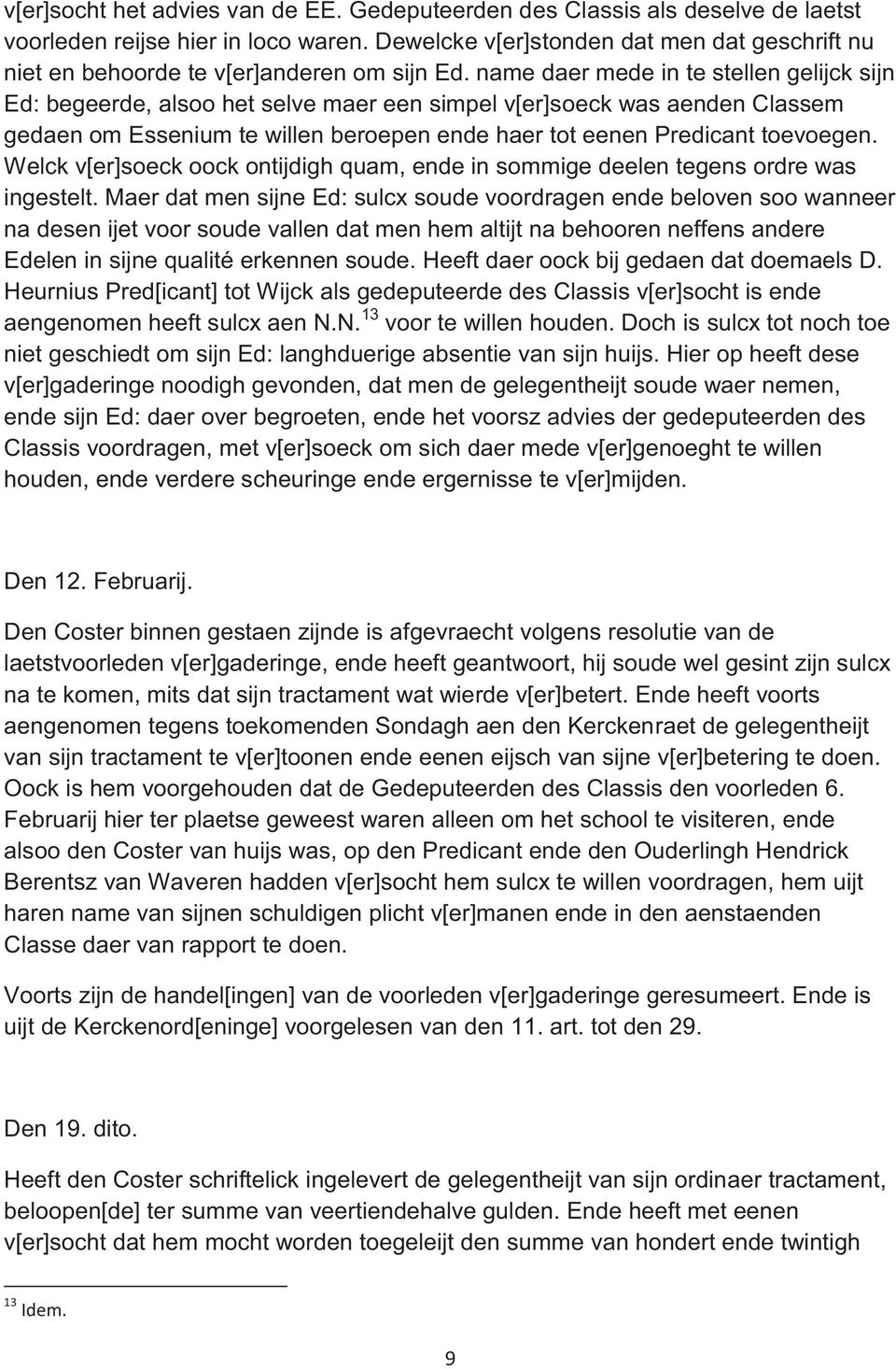 name daer mede in te stellen gelijck sijn Ed: begeerde, alsoo het selve maer een simpel v[er]soeck was aenden Classem gedaen om Essenium te willen beroepen ende haer tot eenen Predicant toevoegen.