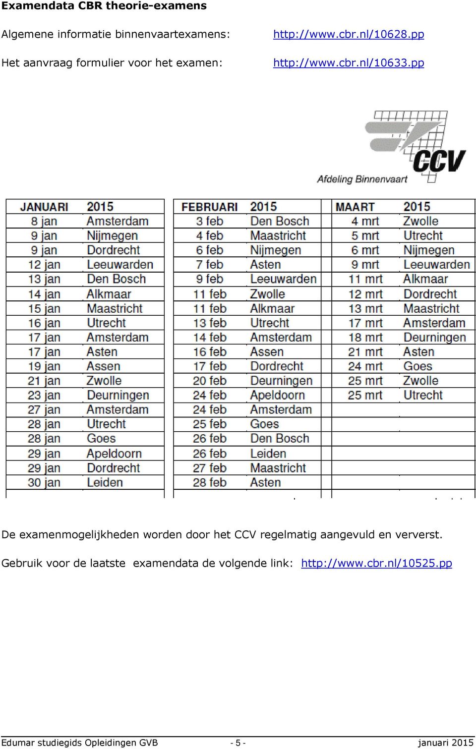 pp De examenmogelijkheden worden door het CCV regelmatig aangevuld en ververst.