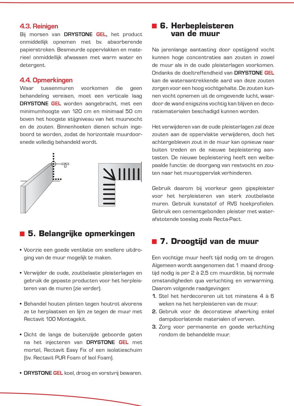 stijgniveau van het muurvocht en de zouten. Binnenhoeken dienen schuin ingeboord te worden, zodat de horizontale muurdoorsnede volledig behandeld wordt. 6.